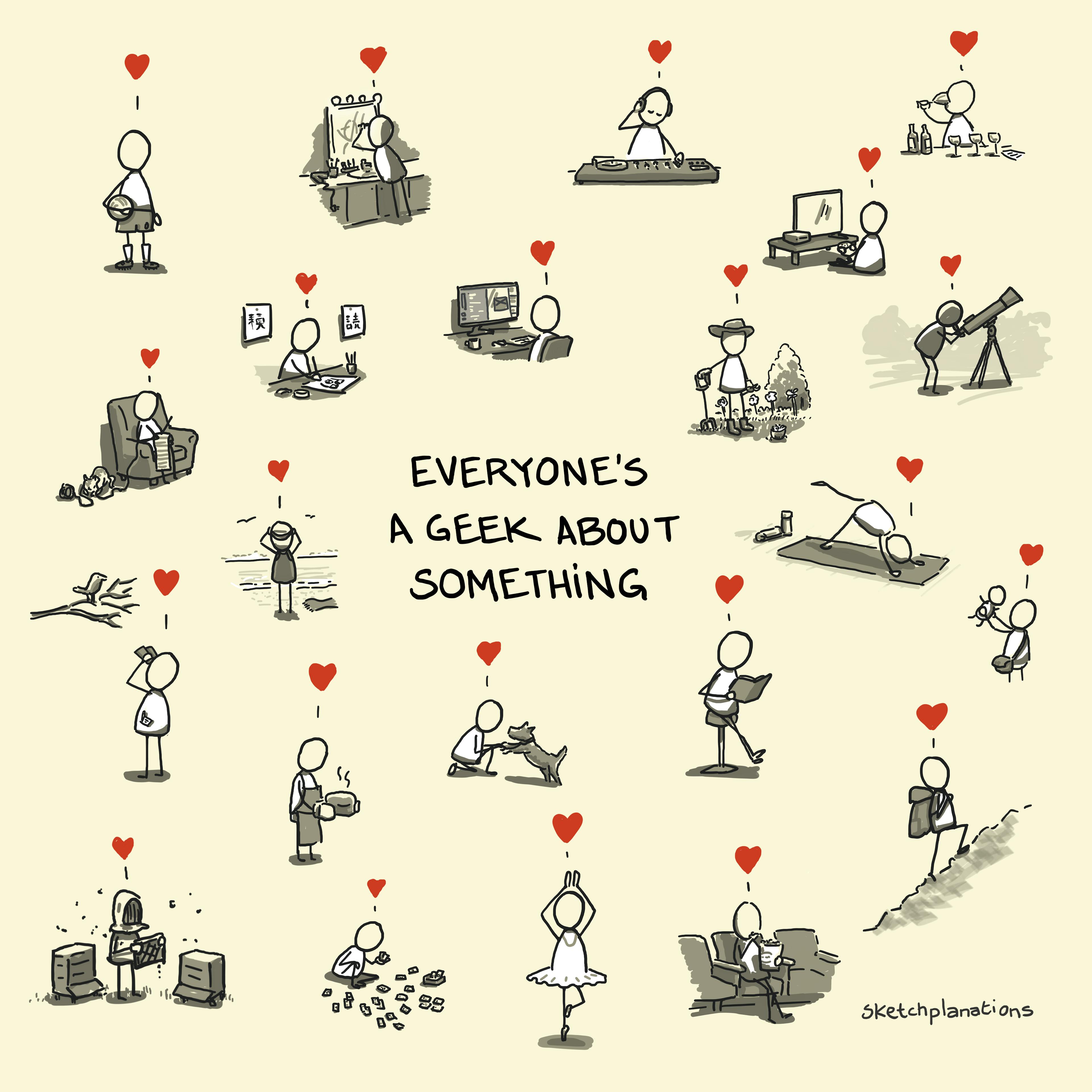 Everyone's a geek about something with people geeking out on many different activities