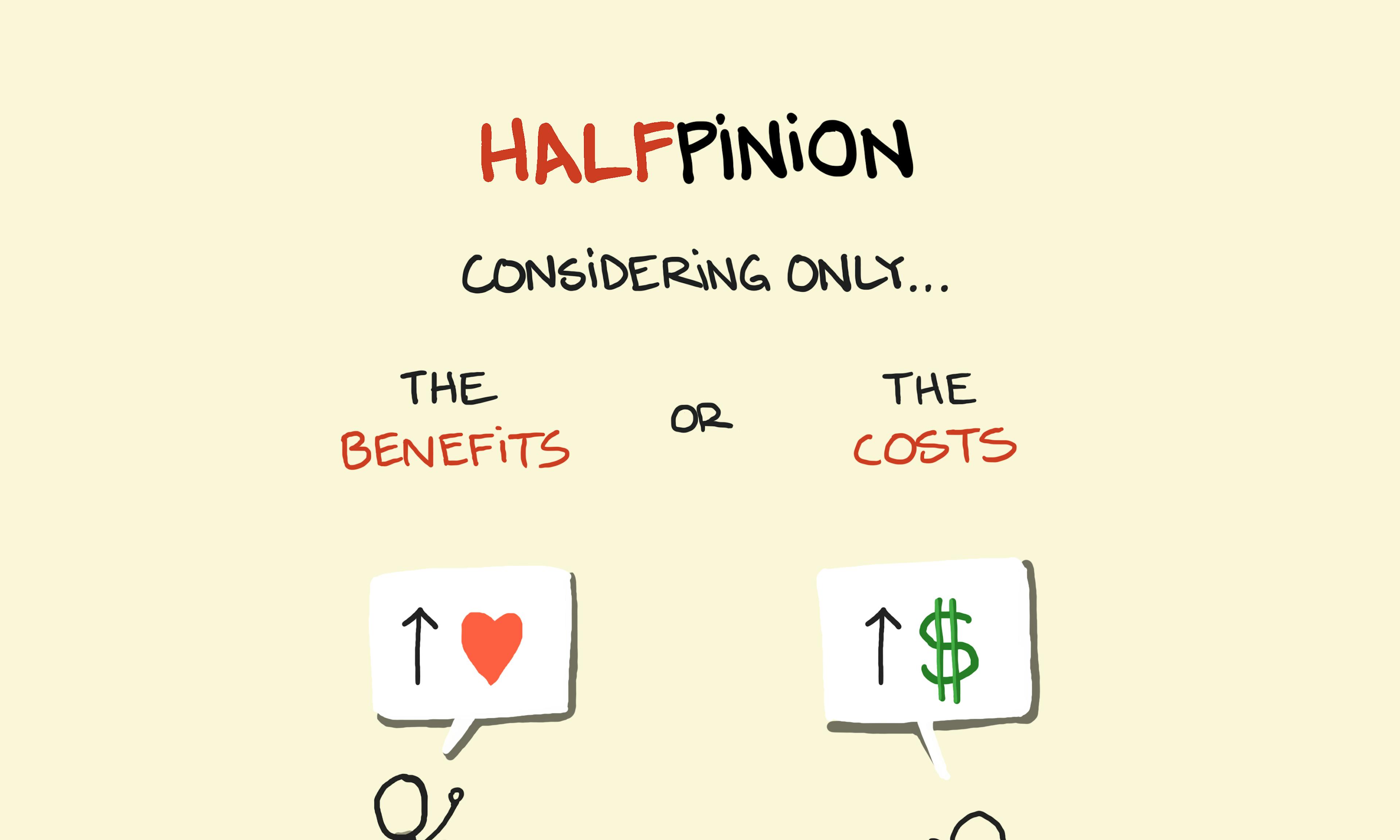 What is a halfpinion with example of someone arguing for the benefits and another arguing the costs are too high. It's not a real opinion unless it considers both. Term from Scott Adams.