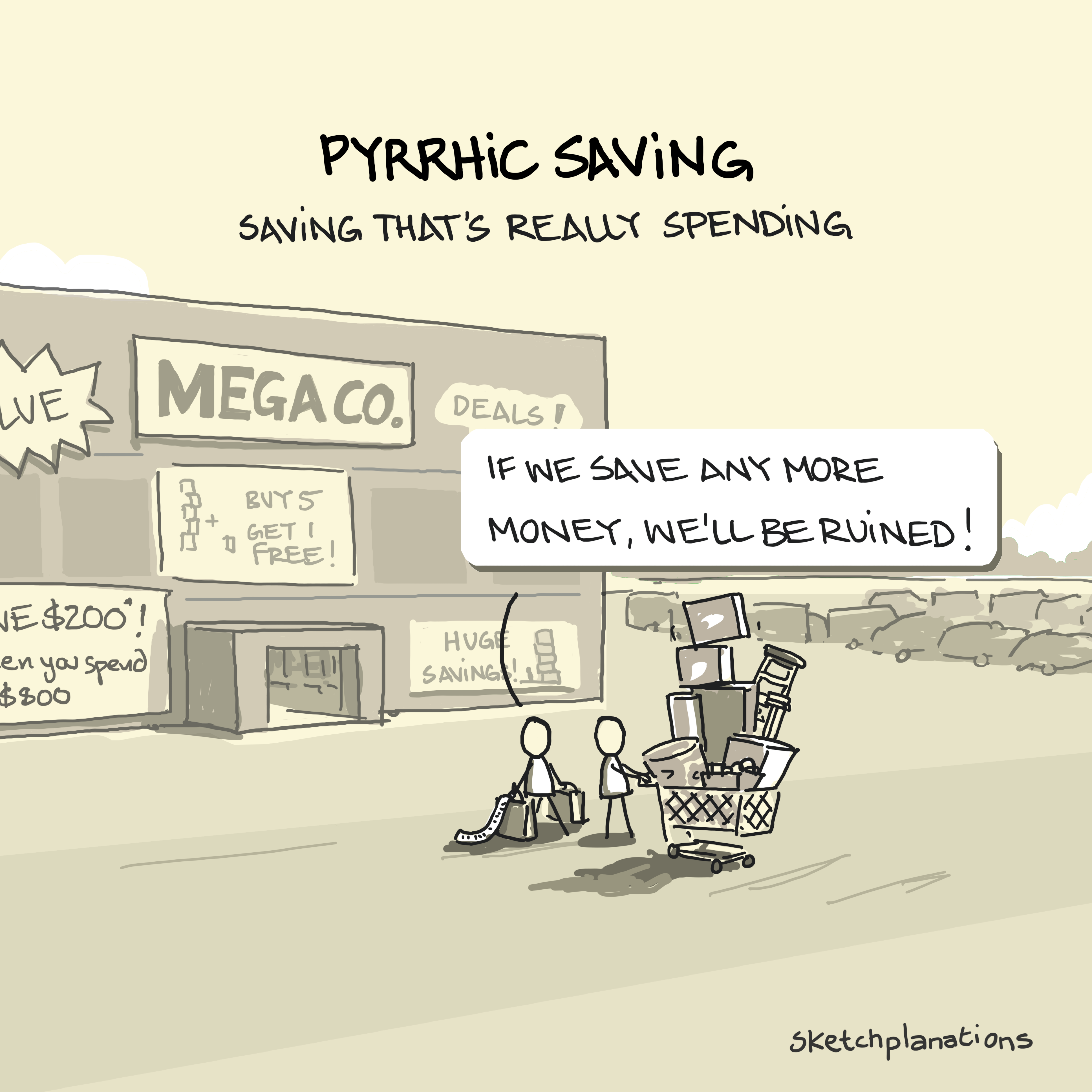 Pyrrhic saving concept showing shoppers leaving a megastore with an overloaded trolley under deal signs, captioned “If we save any more money, we’ll be ruined” – spending more to save money example