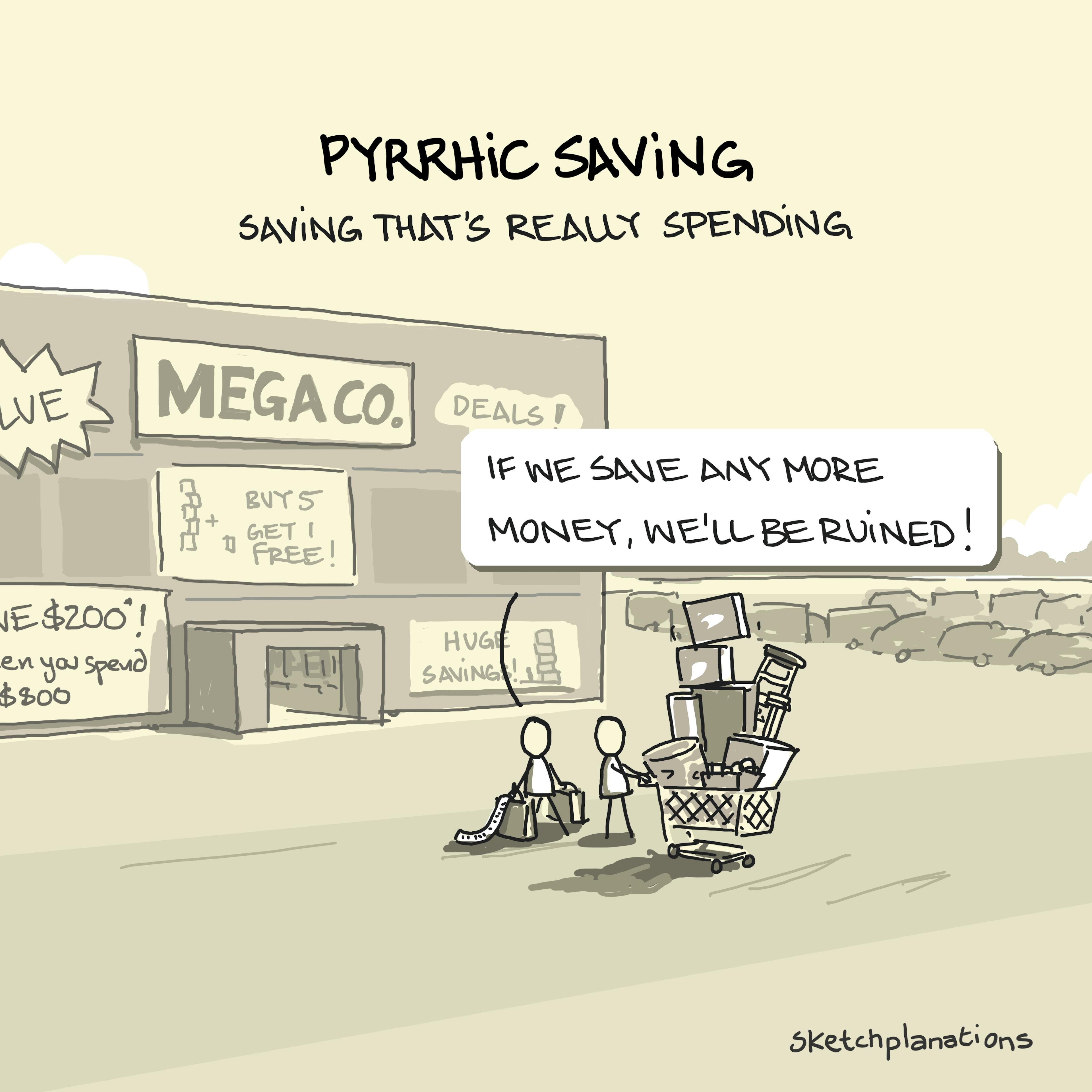 Pyrrhic saving concept showing shoppers leaving a megastore with an overloaded trolley under deal signs, captioned “If we save any more money, we’ll be ruined” – spending more to save money example
