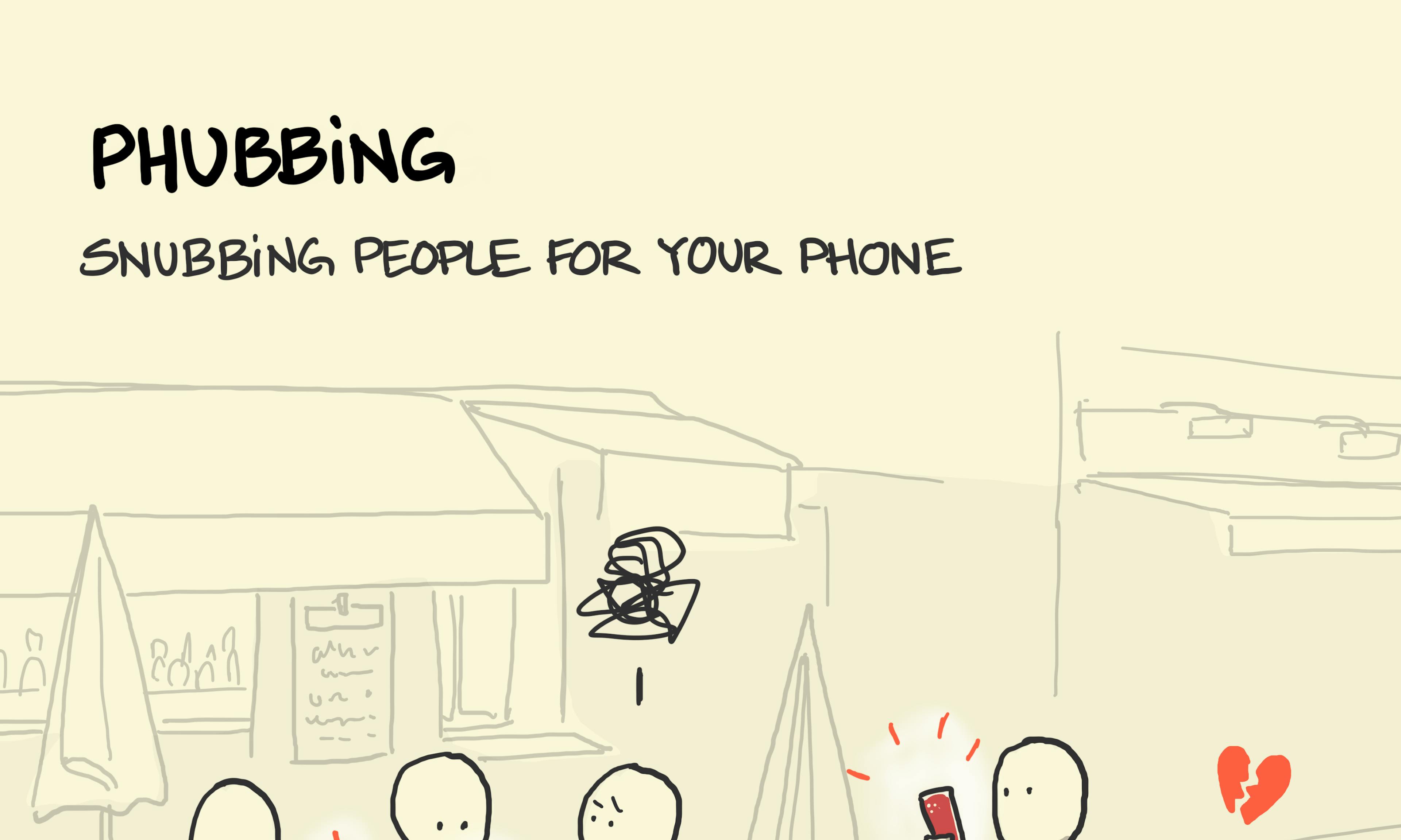 What is phubbing - snubbing someone or ignoring them for your phone - example: Someone sat in a cafe being phubbed by their friends on their phones while a parent and child walks by, gently heartbroken by being upstaged by a phone