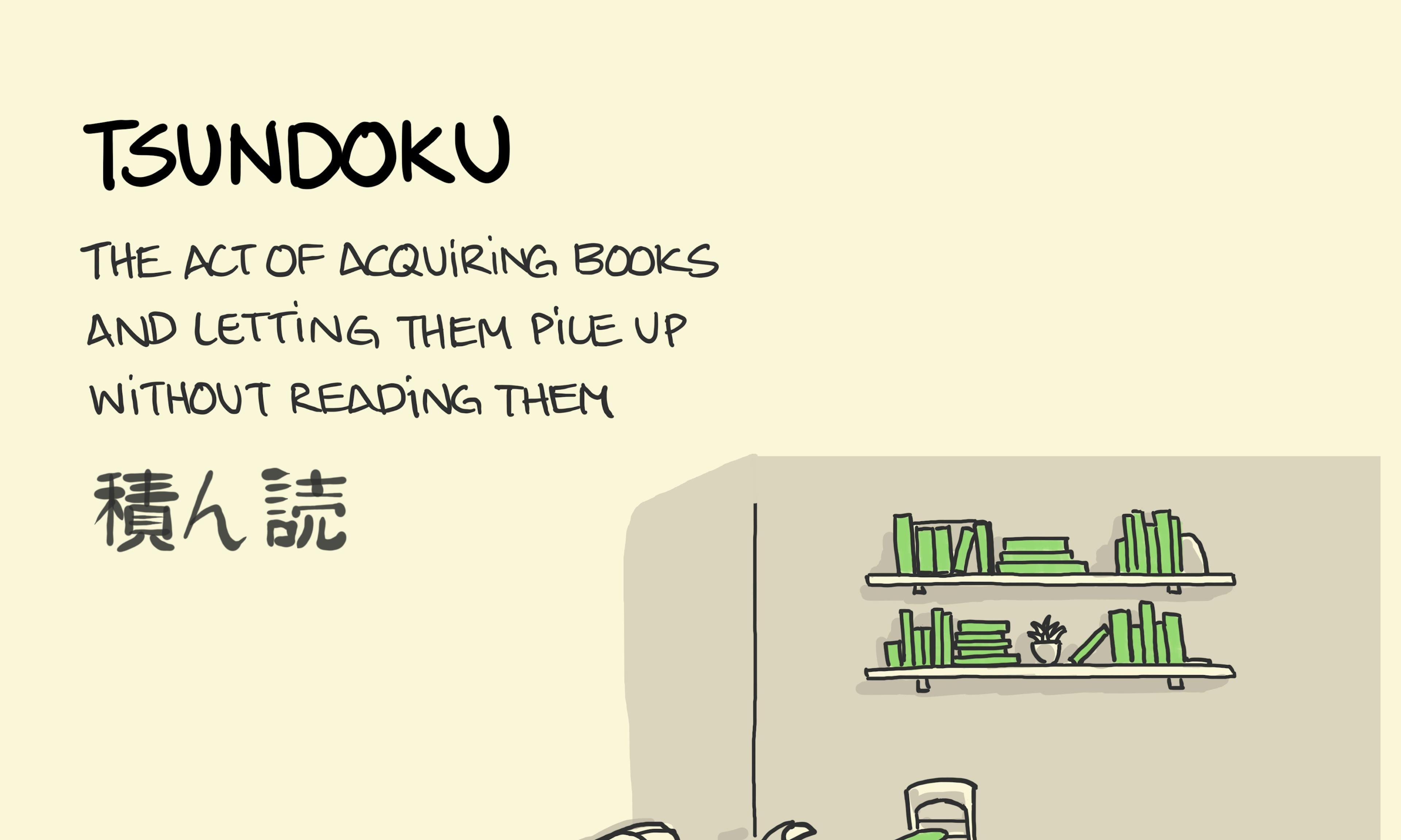 What is Tsundoku meaning and example: the act of collecting books without reading them shown by a person snoozing happily on their bed surrounded by books, books and books
