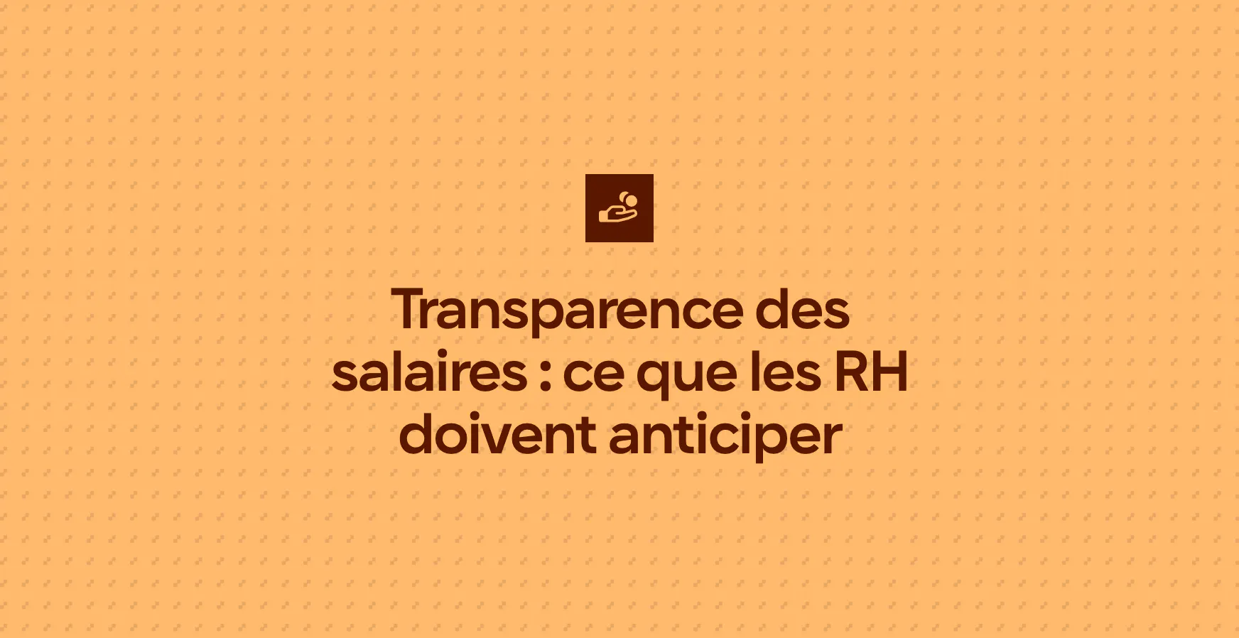 Transparence des salaires : ce que les RH doivent anticiper