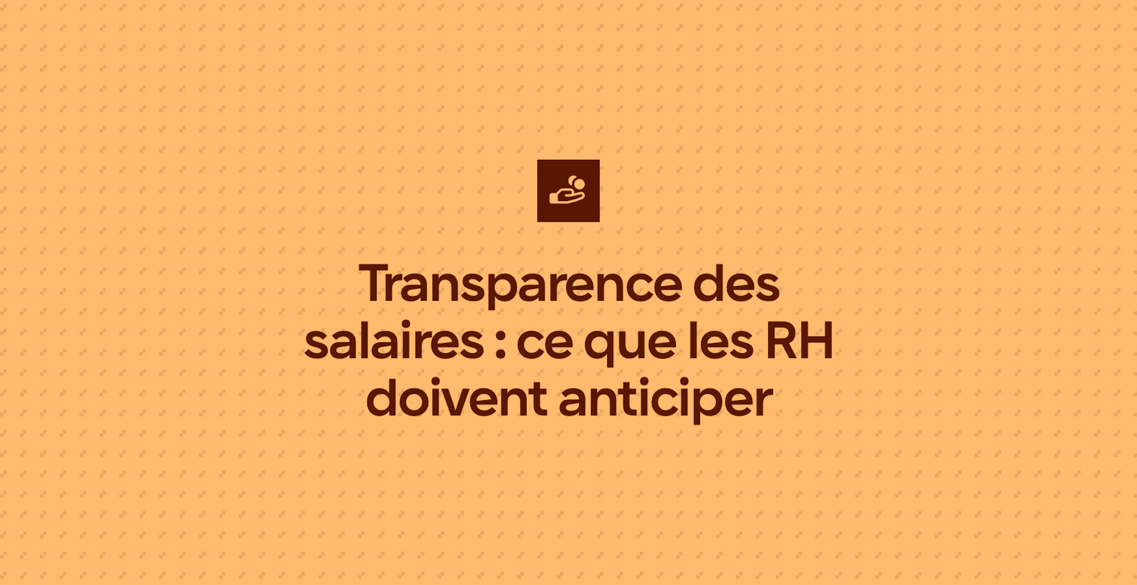 Transparence des salaires : ce que les RH doivent anticiper