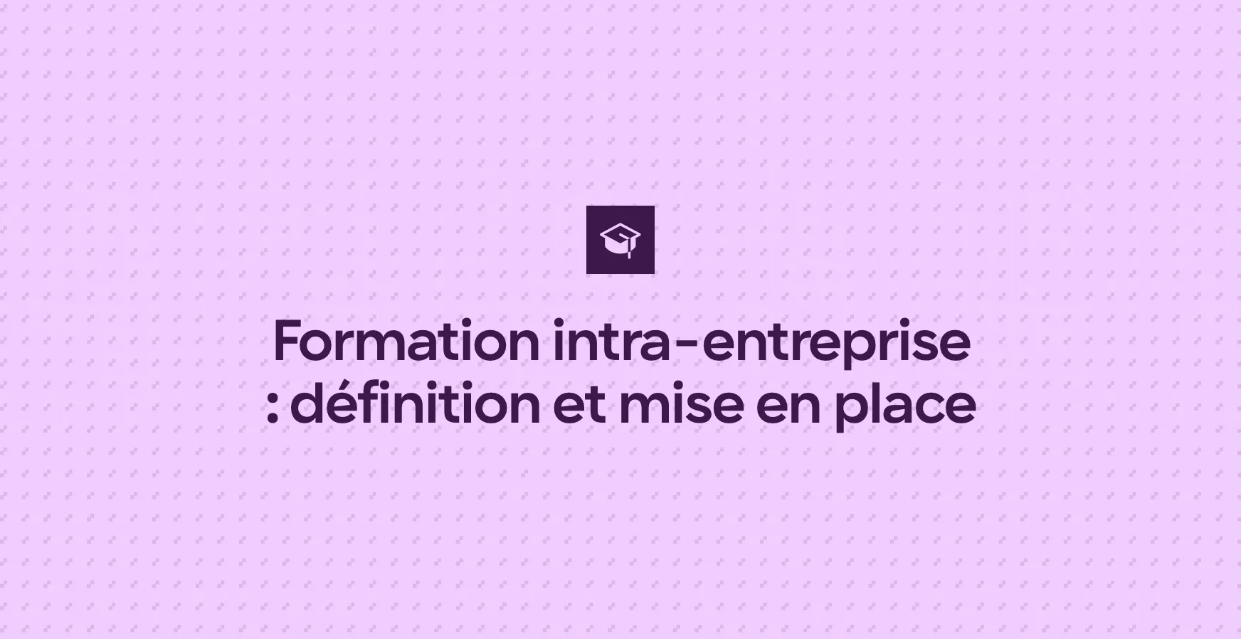 Formation intra-entreprise : définition et mise en place