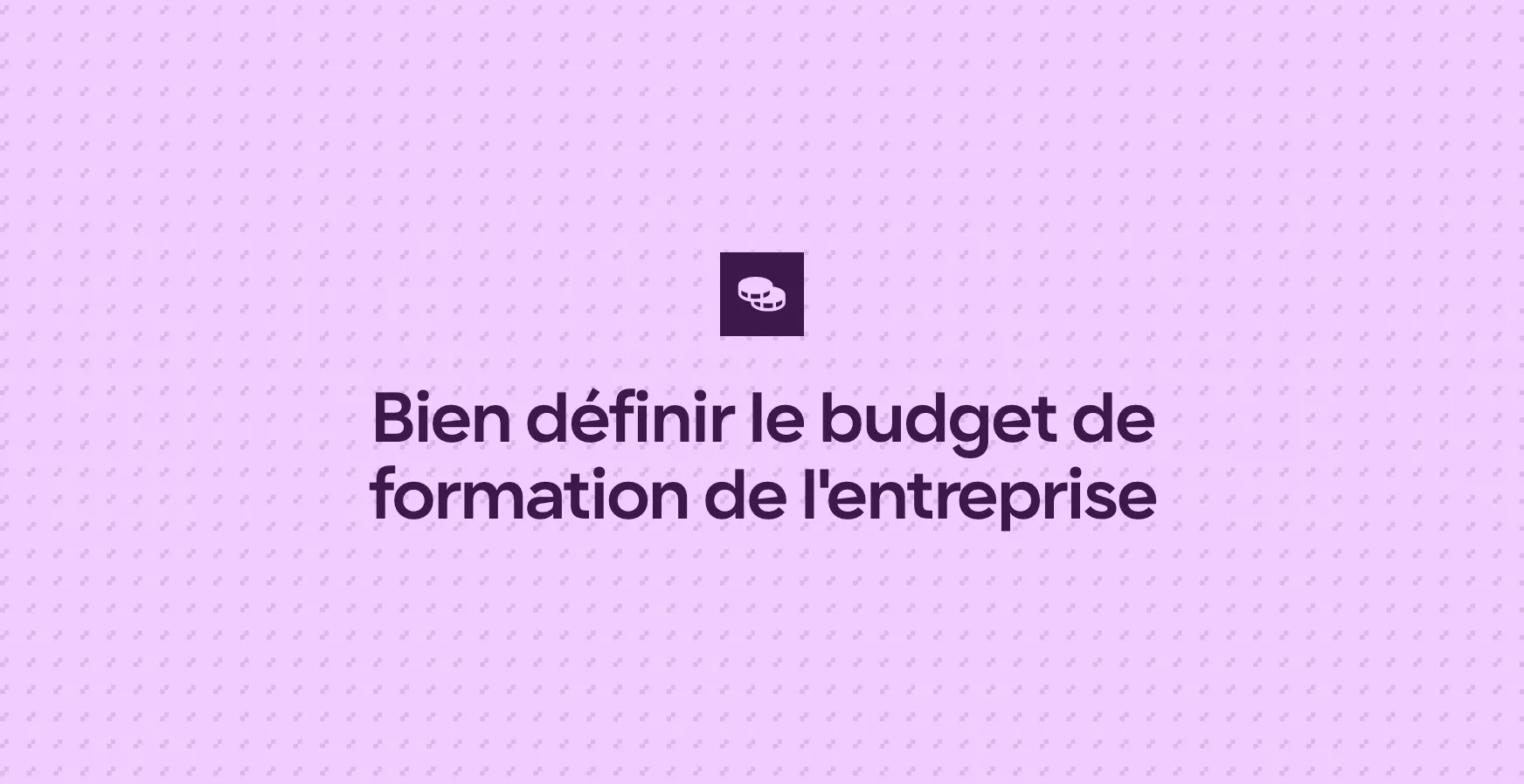 Bien définir le budget de formation de l'entreprise