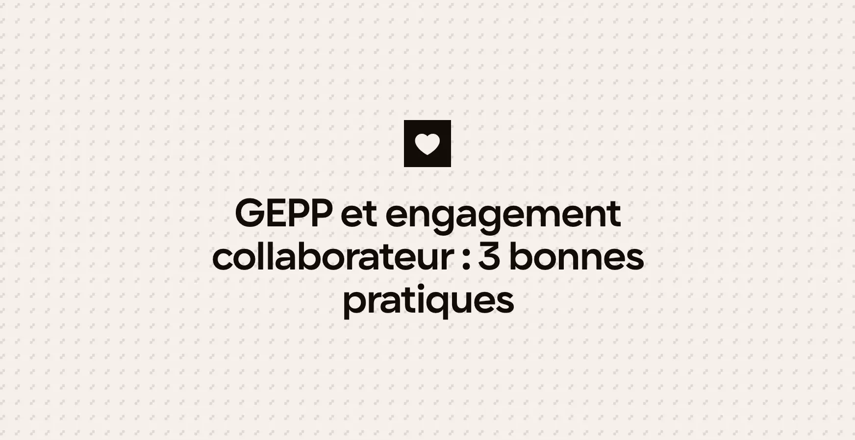 GEPP et engagement collaborateur : 3 bonnes pratiques