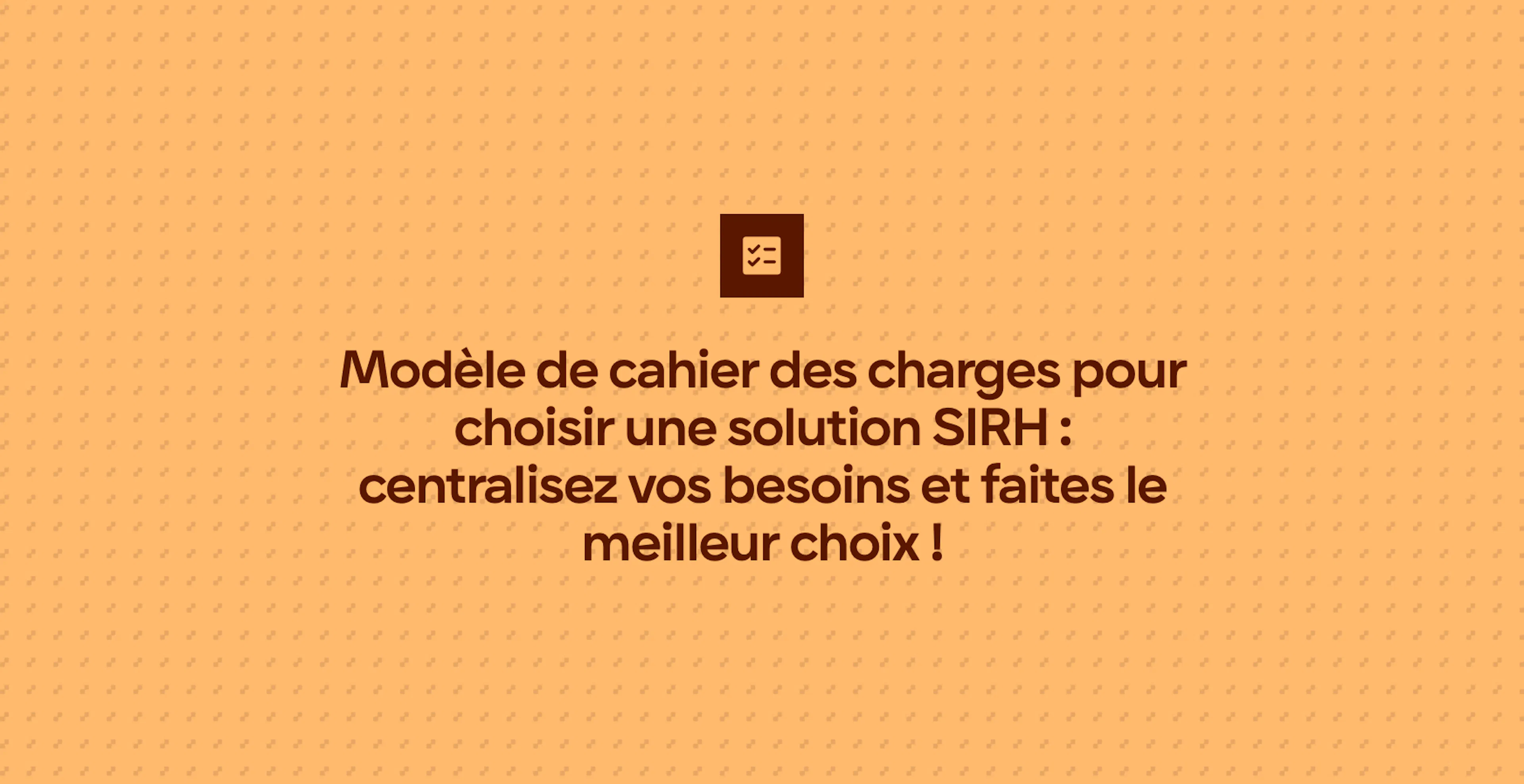 Modèle de cahier des charges pour choisir une solution SIRH : centralisez vos besoins et faites le meilleur choix !