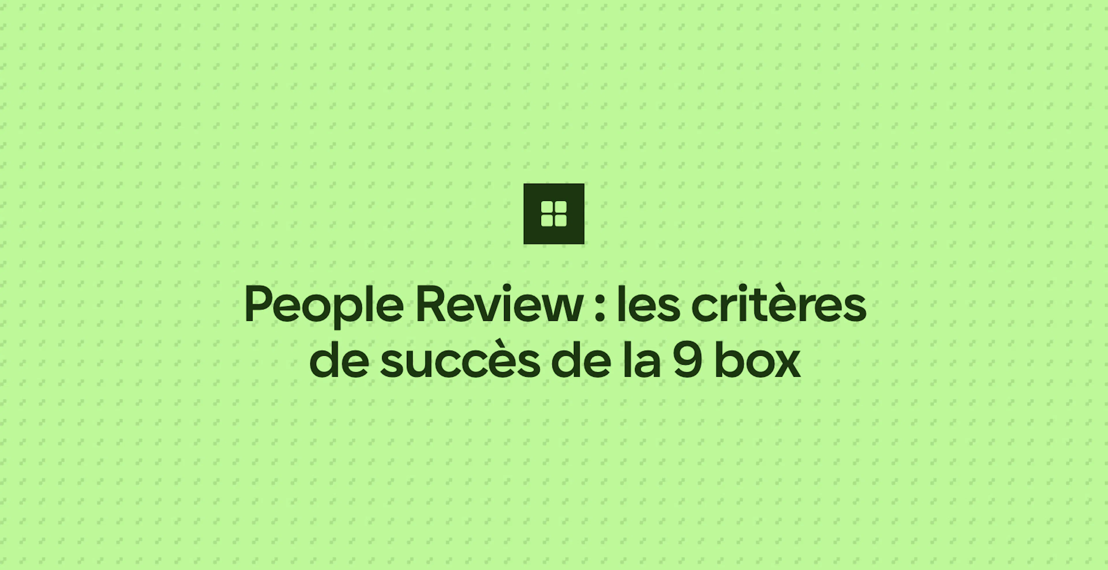 People Review : les critères de succès de la 9 box
