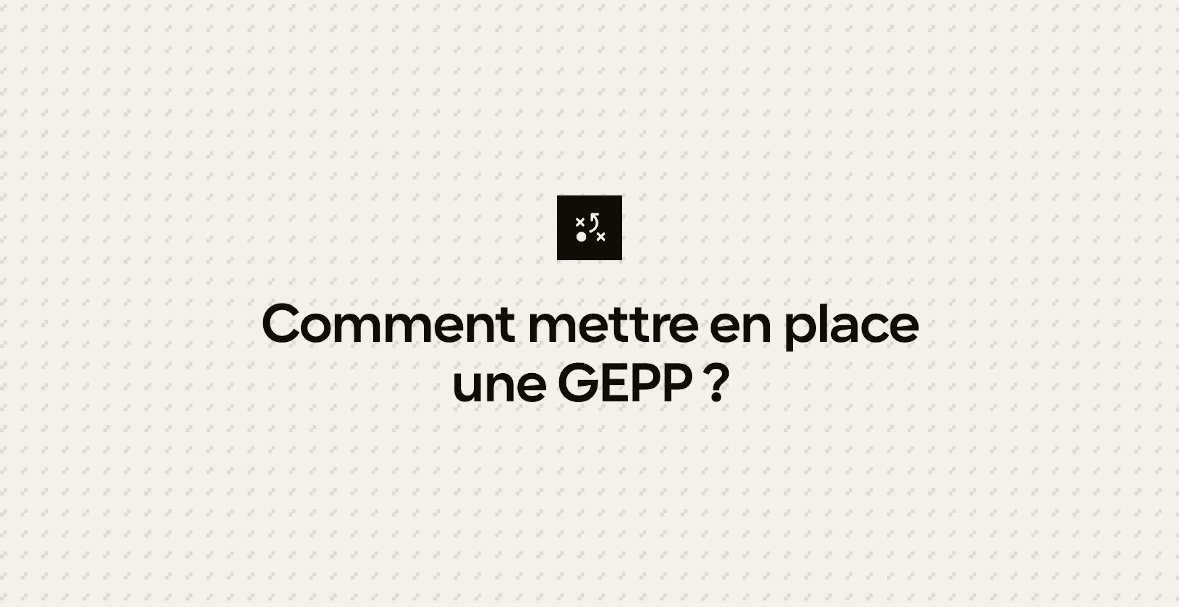 Comment mettre en place une GEPP ?