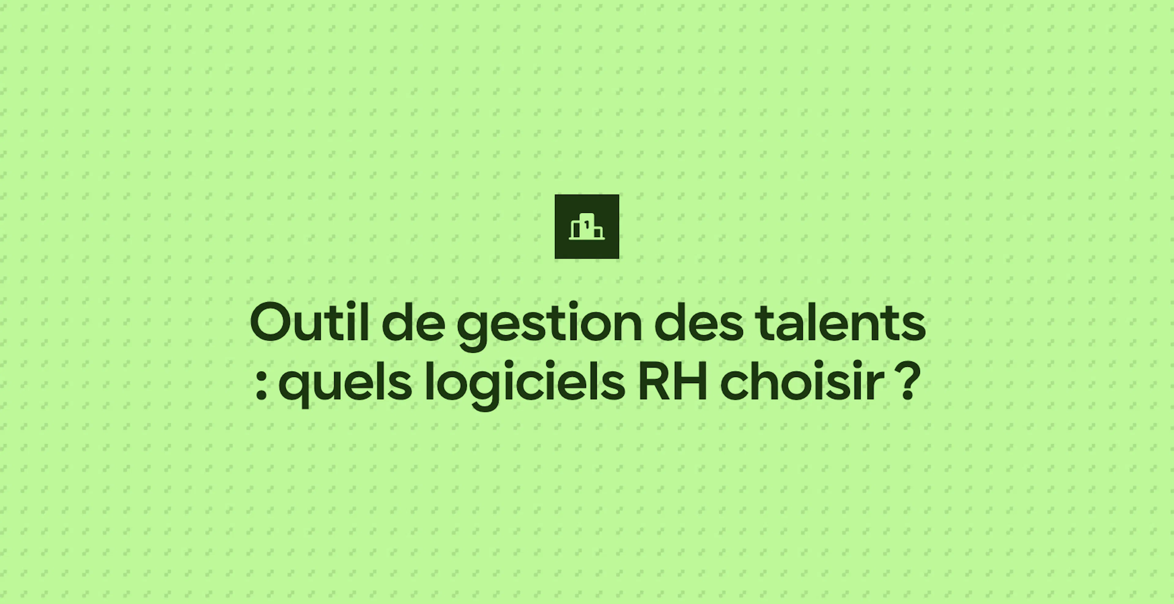 Outil de gestion des talents : quels logiciels RH choisir ?