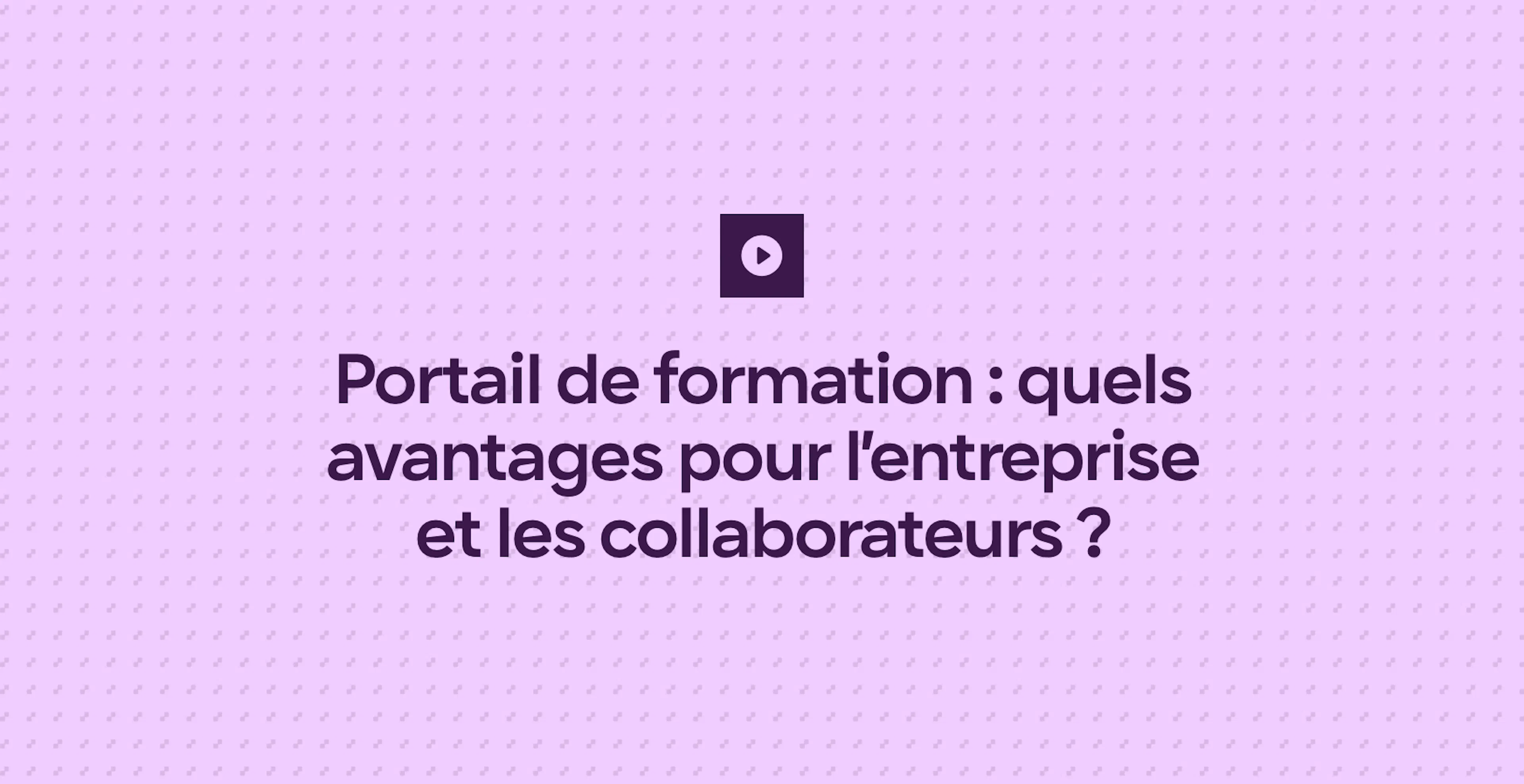 Portail de formation : quels avantages pour l’entreprise et les collaborateurs ?
