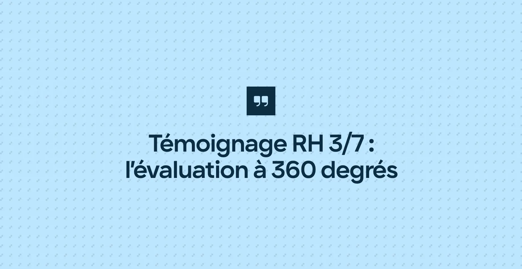 Témoignage RH 3/7 : l’évaluation à 360 degrés