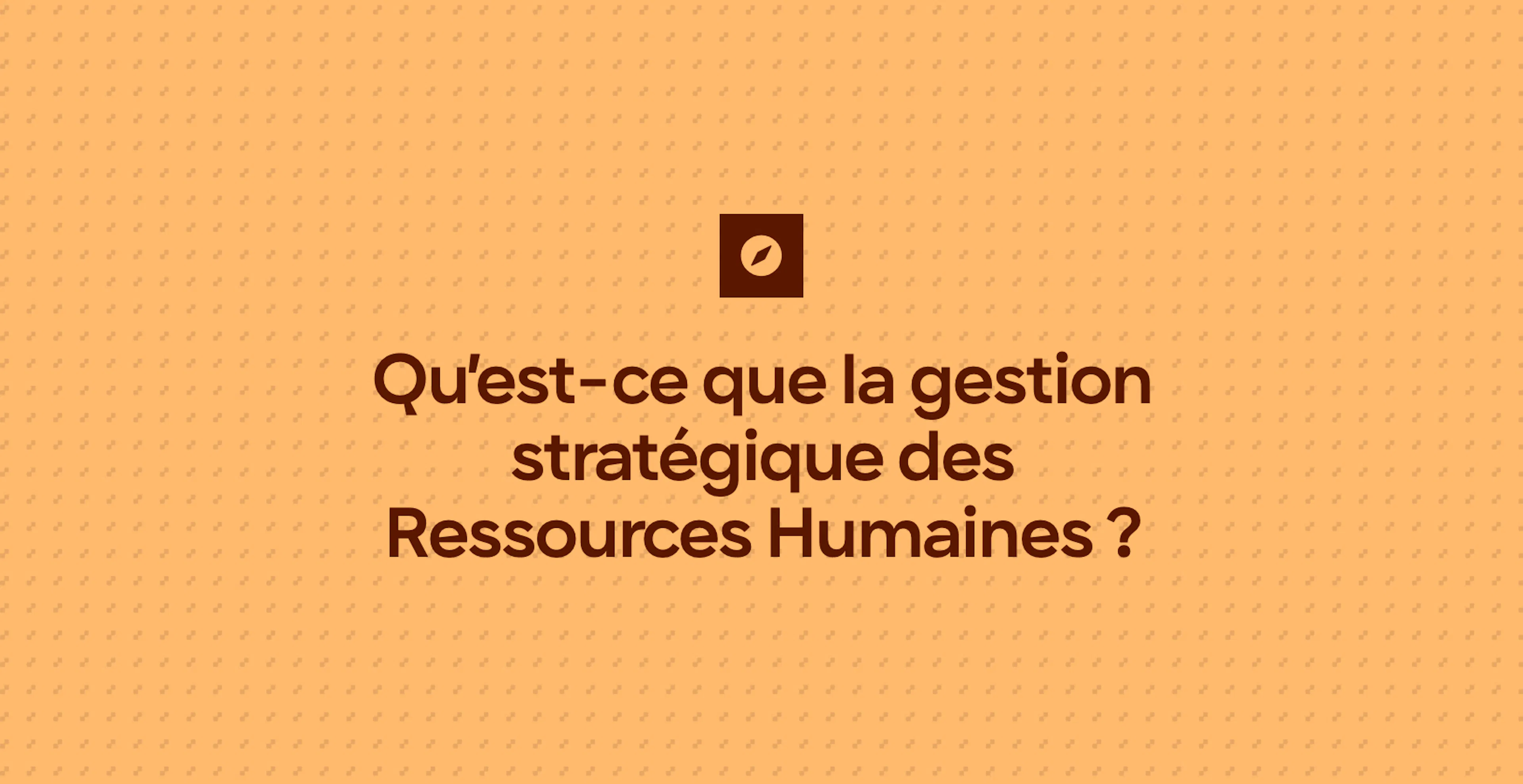 Qu’est-ce que la gestion stratégique des Ressources Humaines ?