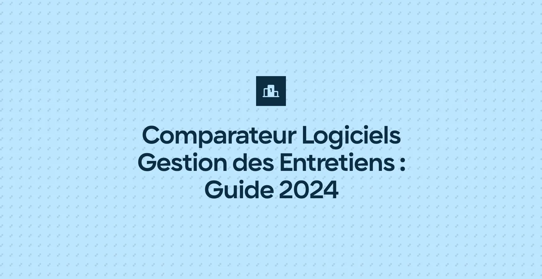 Comparateur Logiciels Gestion des Entretiens : Guide 2024