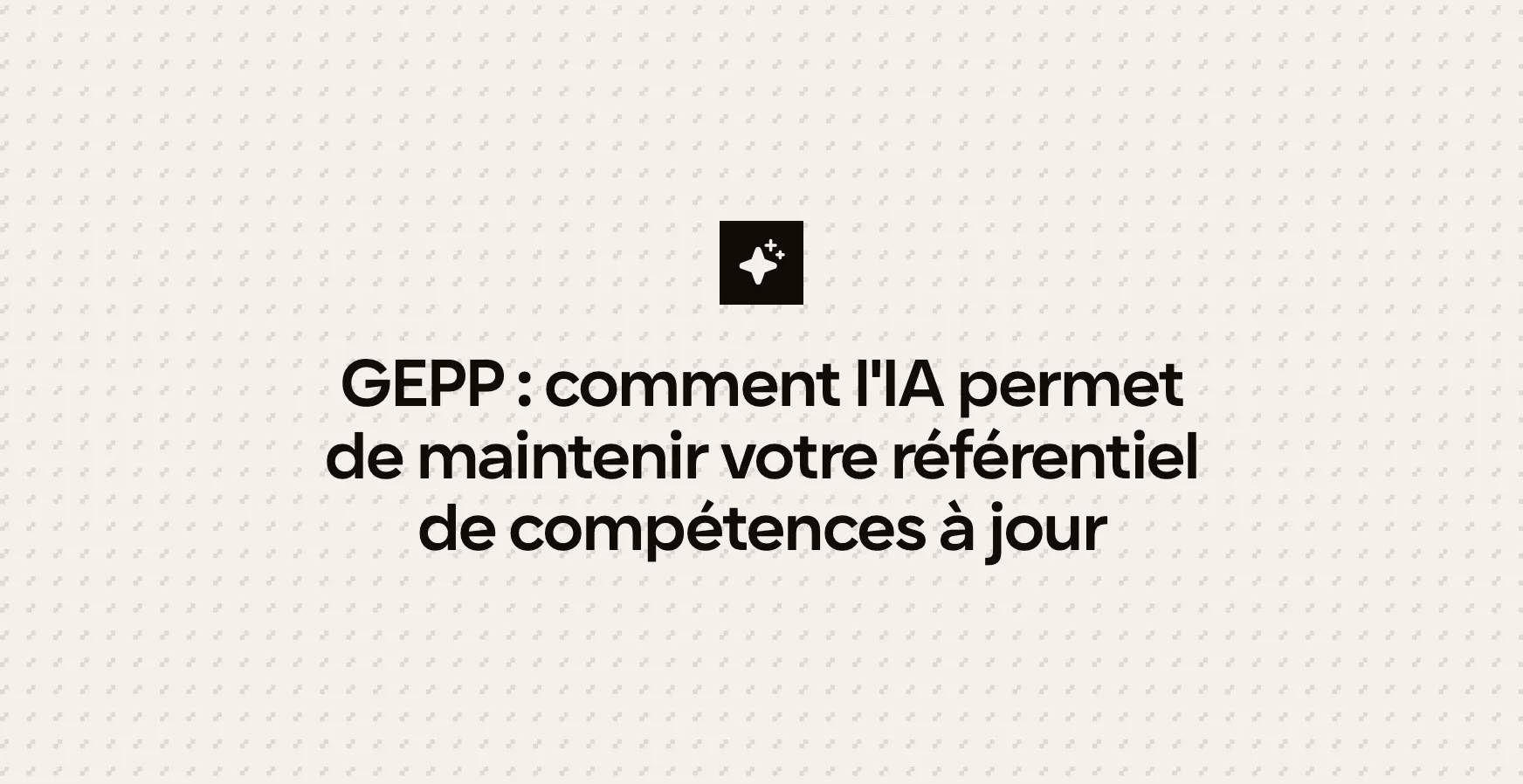 GEPP : comment l'IA permet de maintenir votre référentiel de compétences à jour