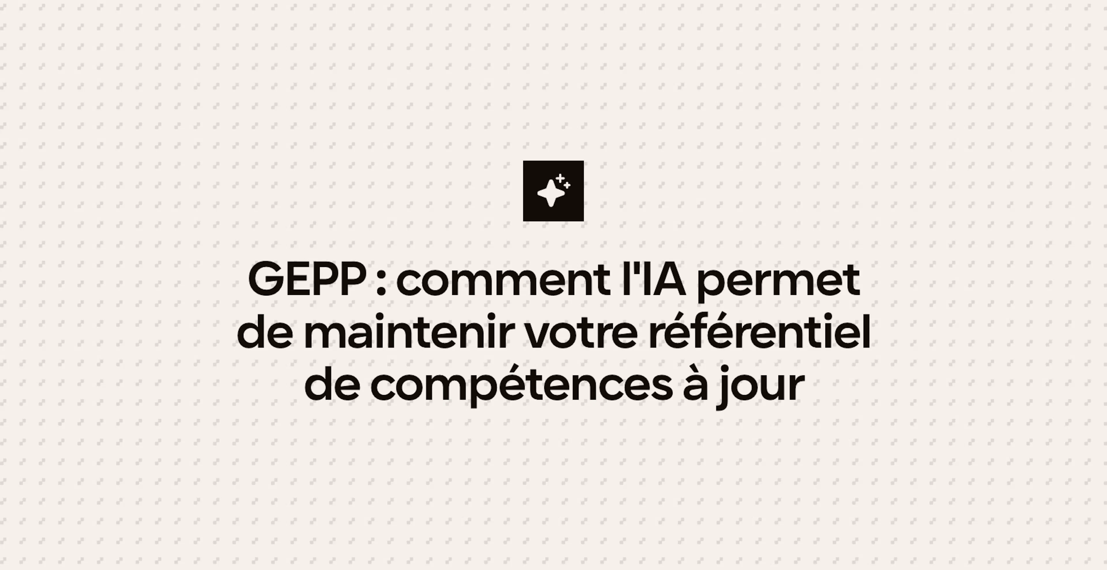 GEPP : comment l'IA permet de maintenir votre référentiel de compétences à jour