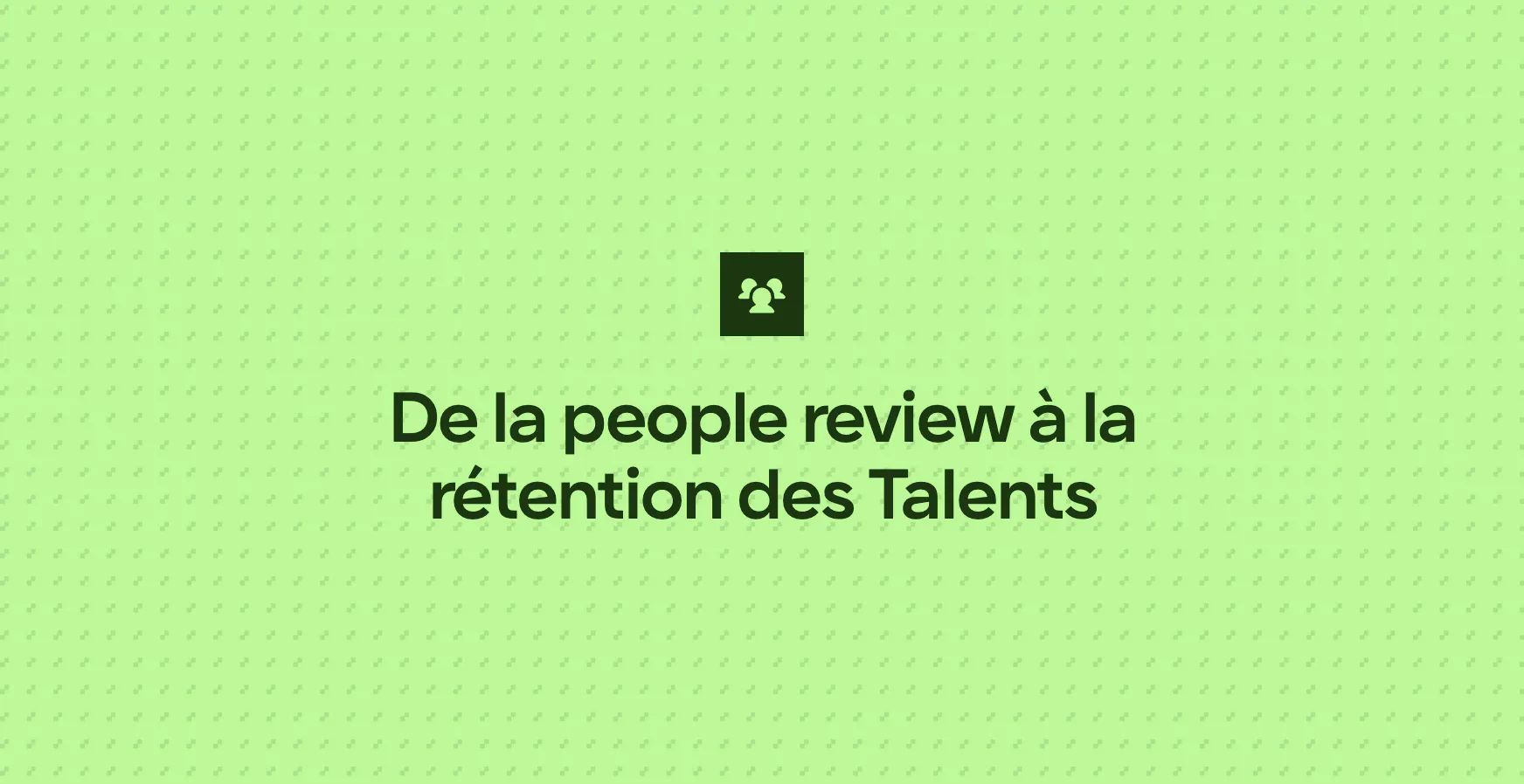De la people review à la rétention des Talents