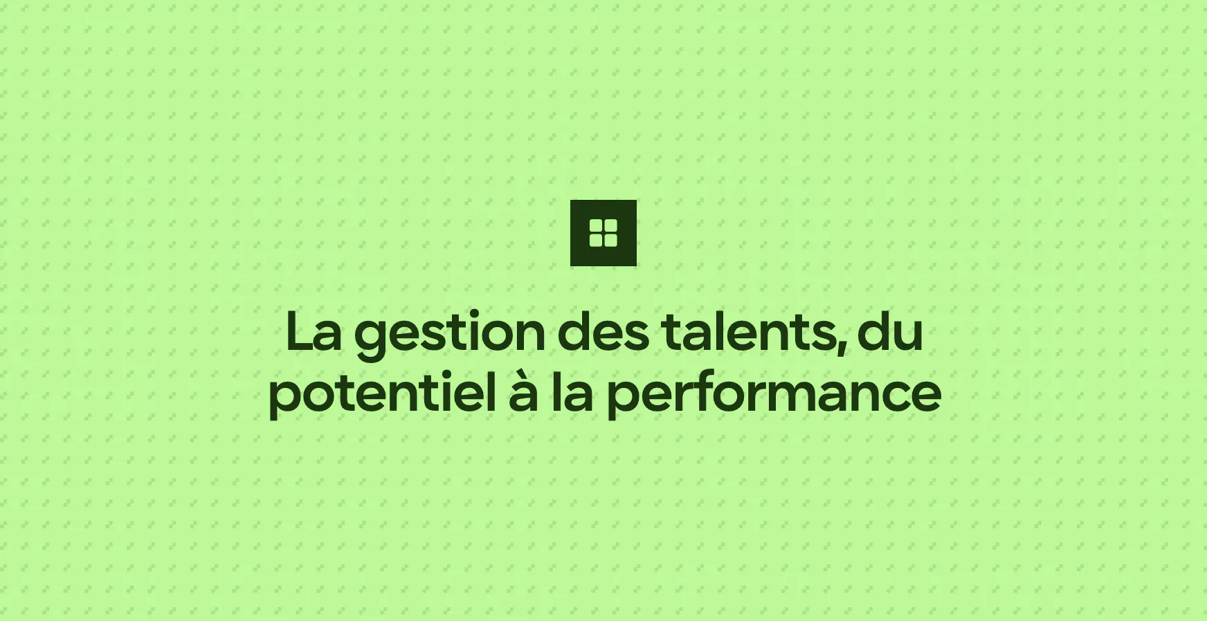 La gestion des talents, du potentiel à la performance