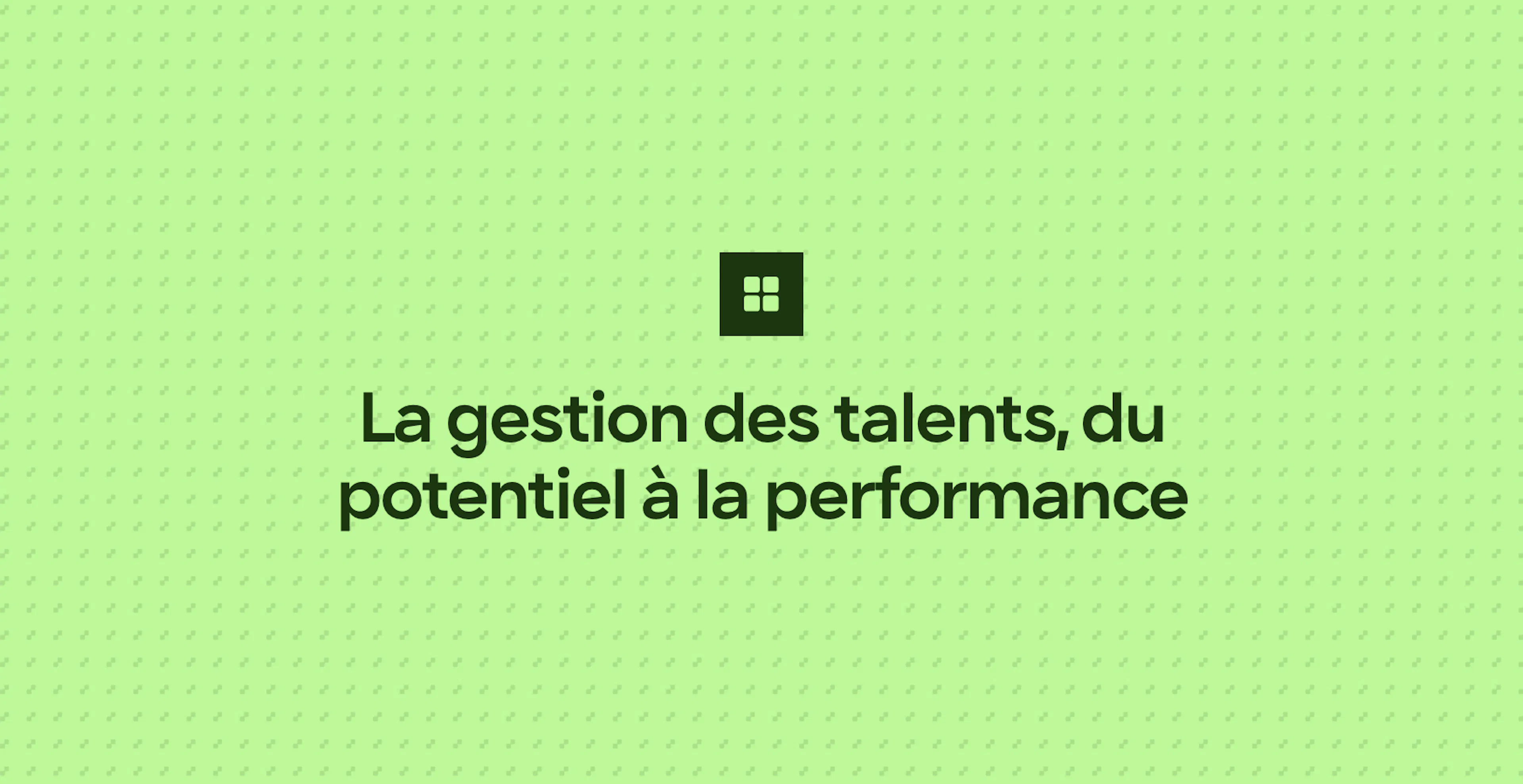 La gestion des talents, du potentiel à la performance