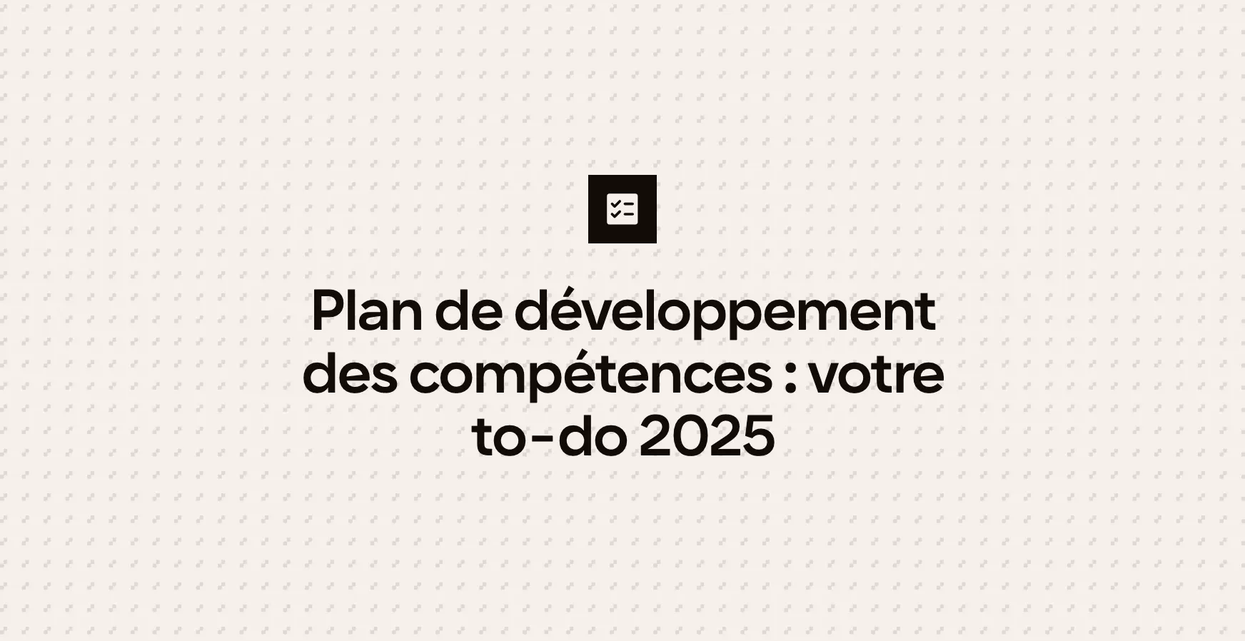 Plan de développement des compétences : votre to-do 2025