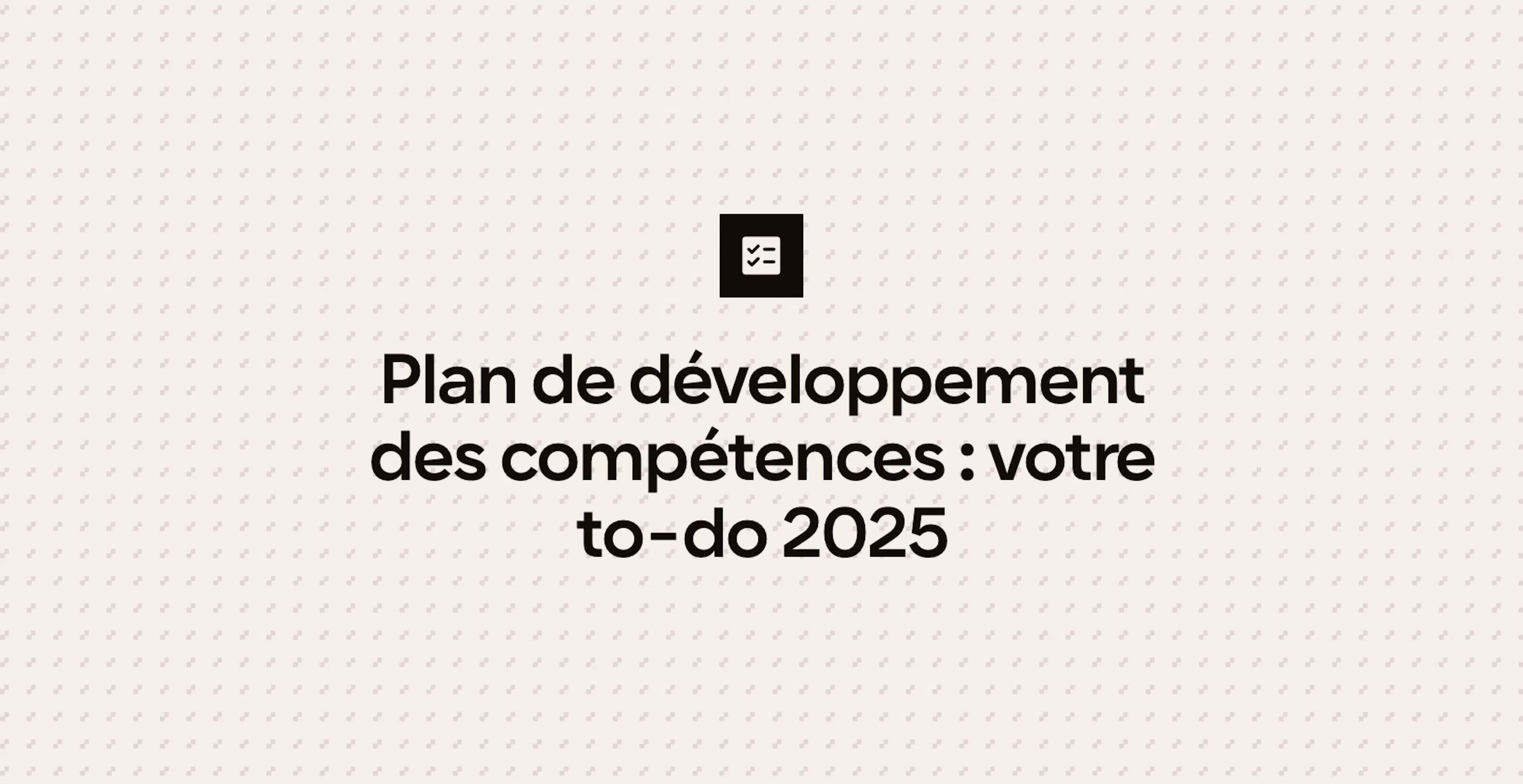Plan de développement des compétences : votre to-do 2025