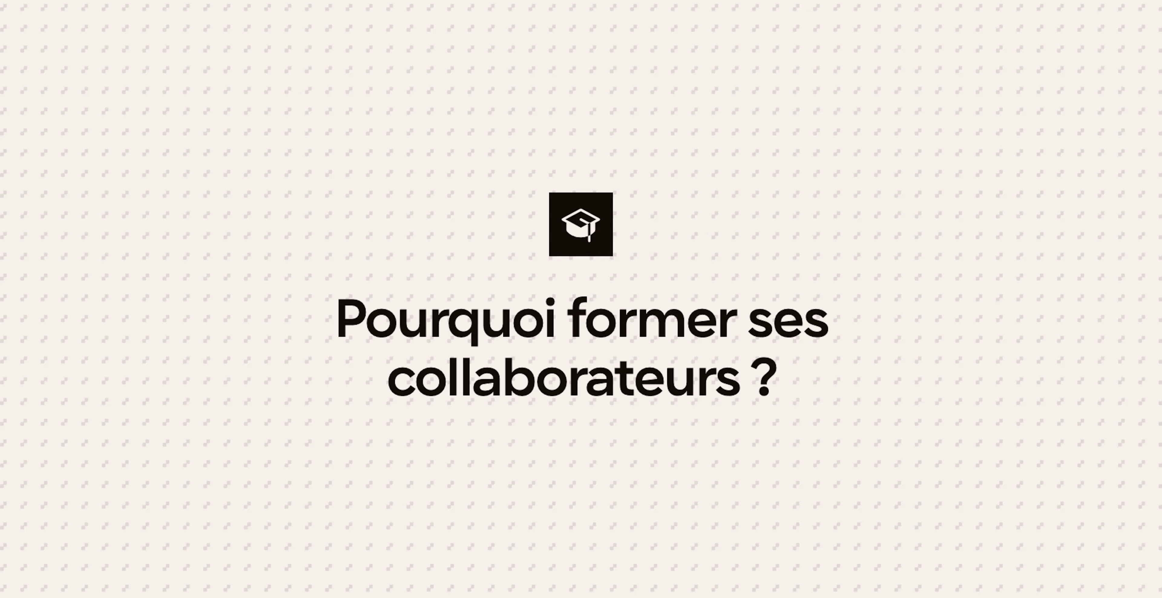 Pourquoi former ses collaborateurs ?