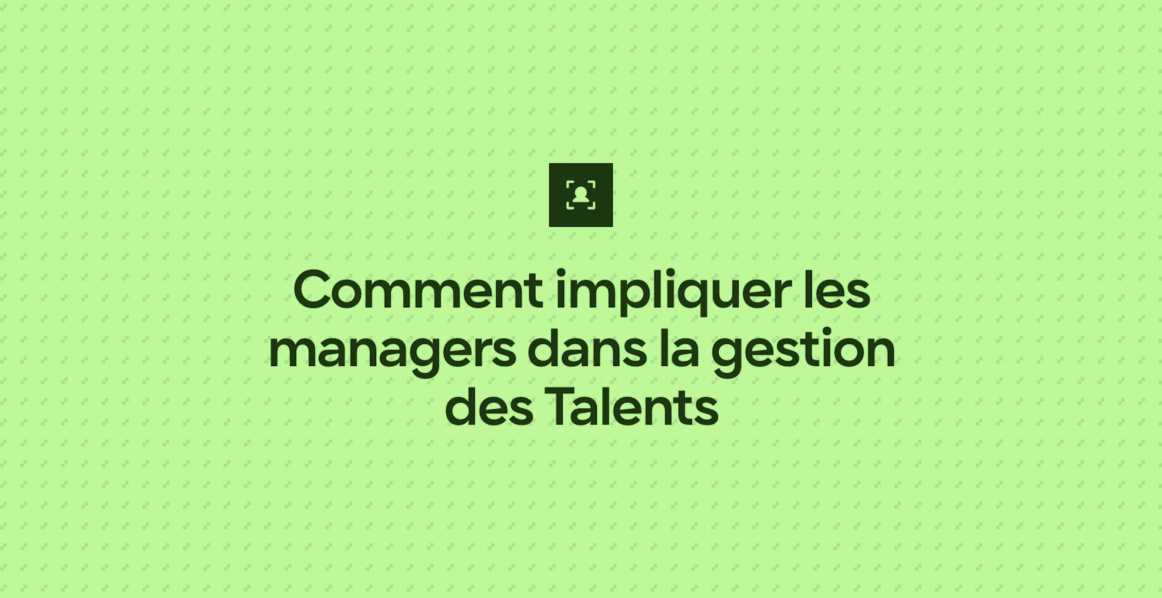 Comment impliquer les managers dans la gestion des Talents