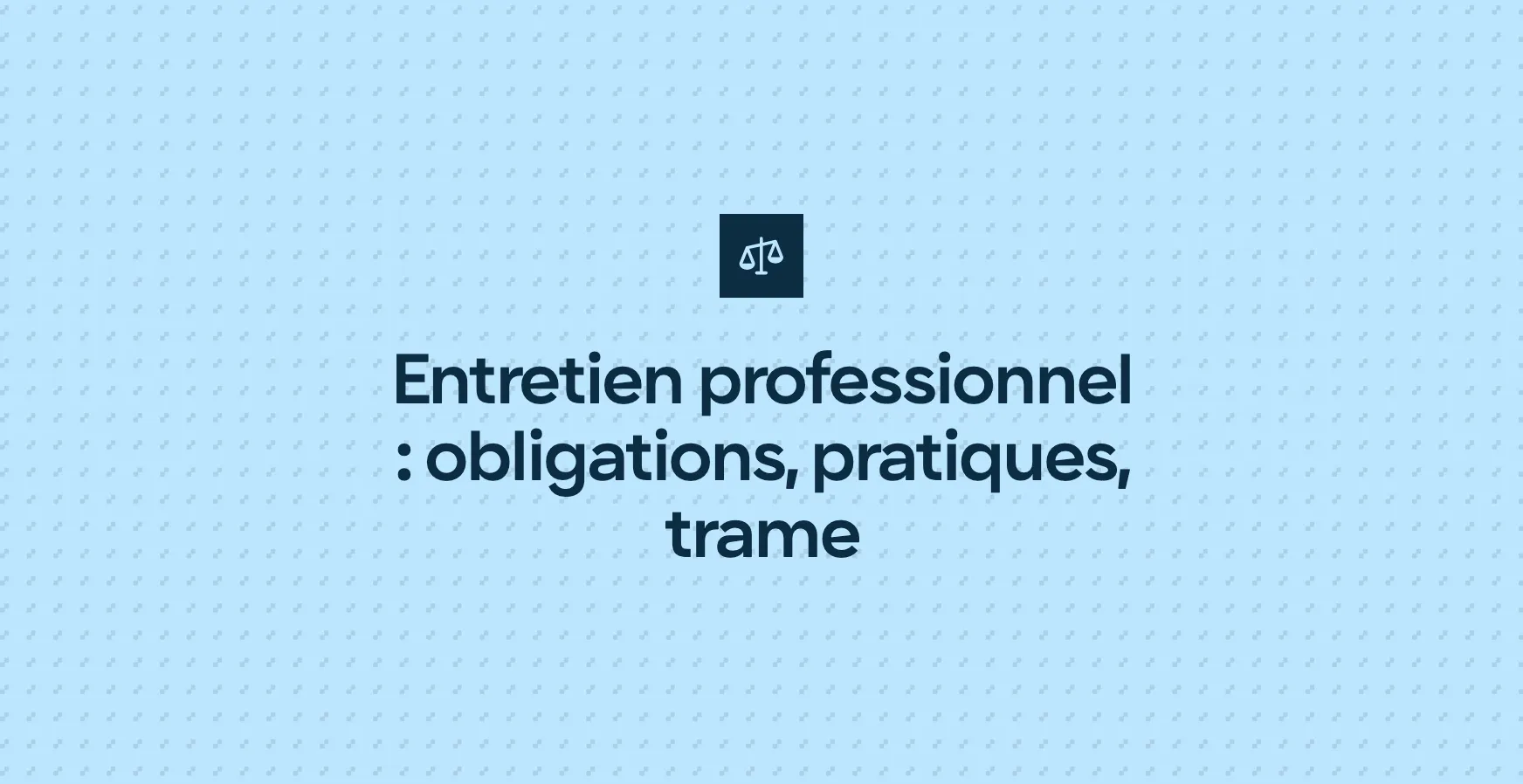 Entretien professionnel : obligations, pratiques, trame