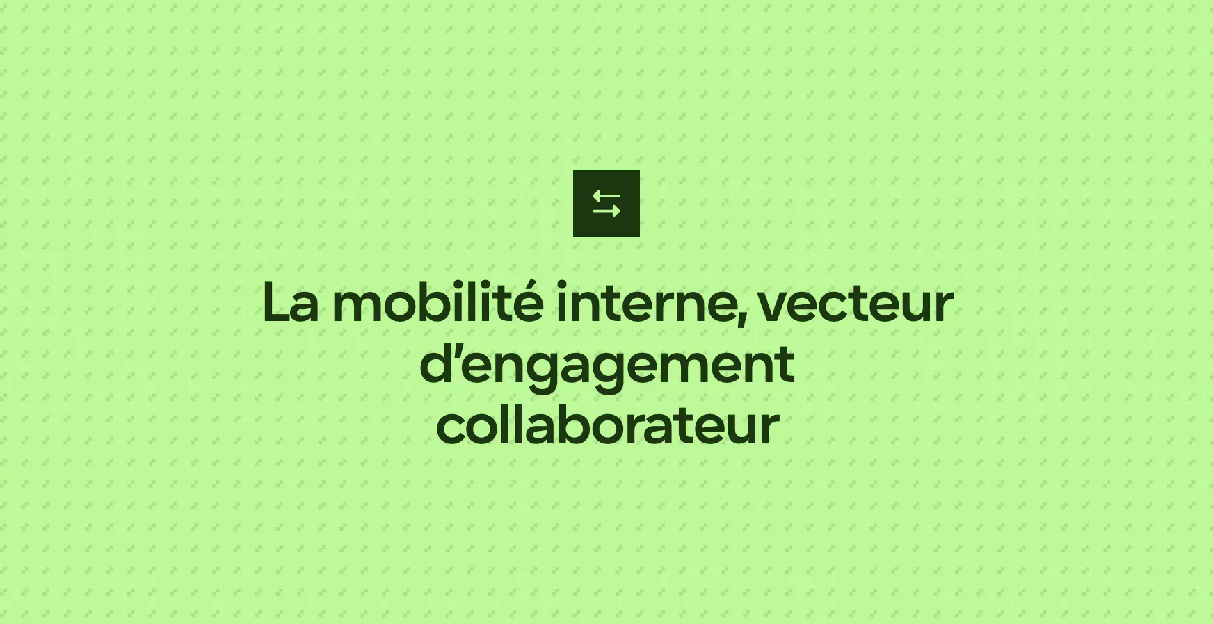 La mobilité interne, vecteur d’engagement collaborateur