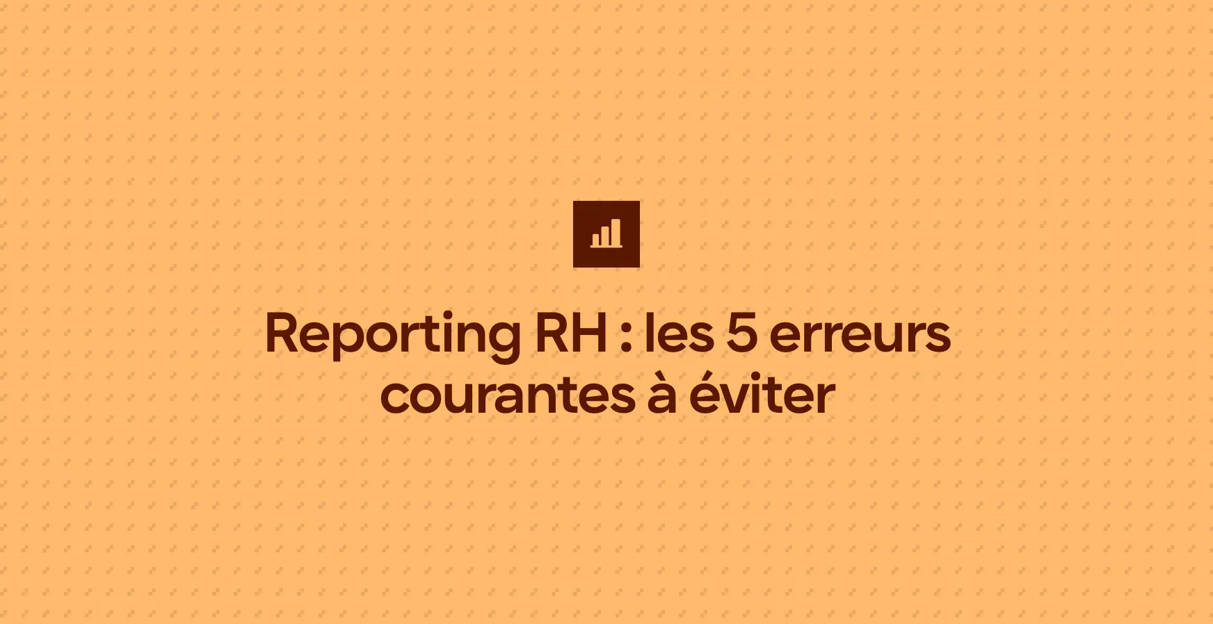 Reporting RH : les 5 erreurs courantes à éviter