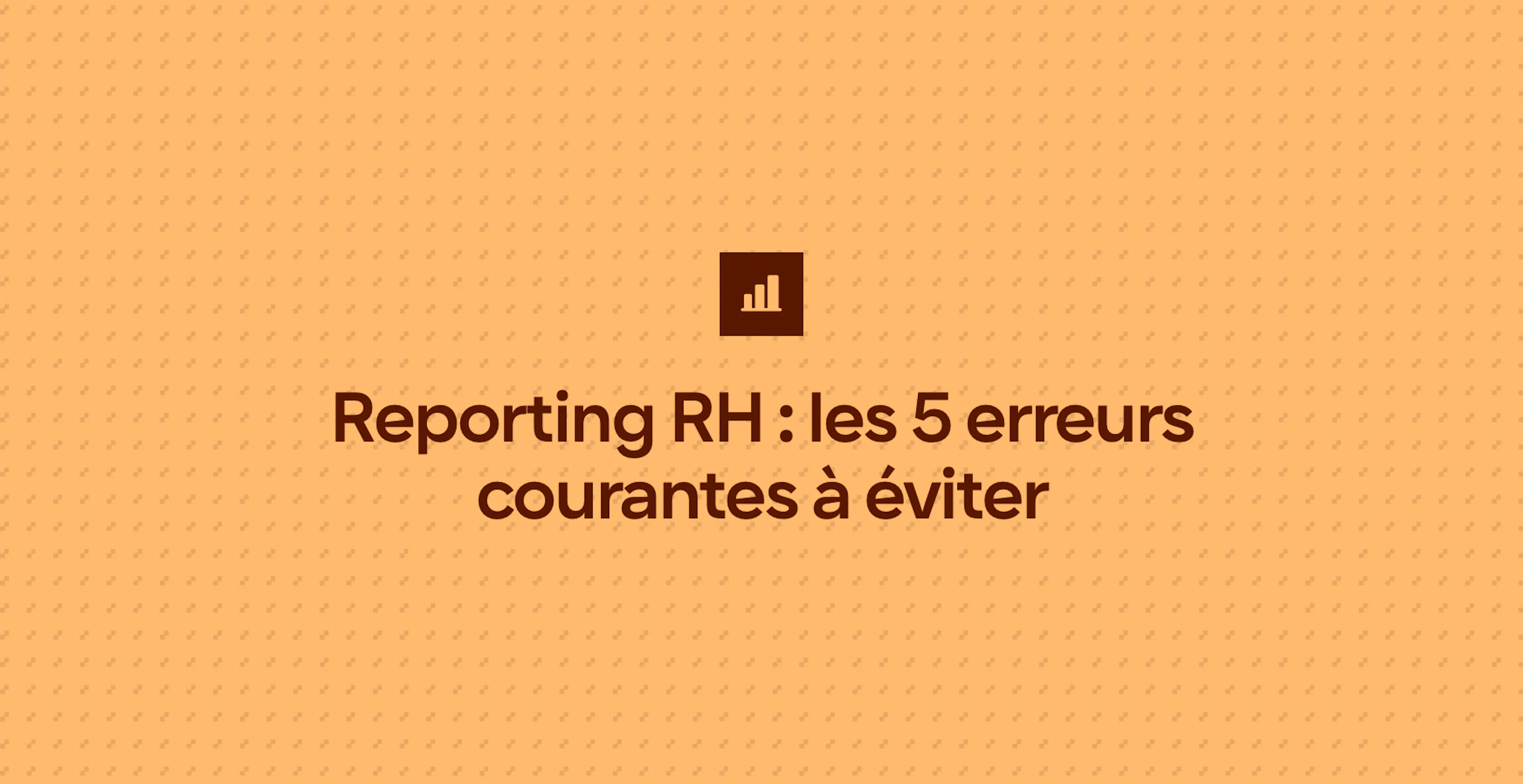 Reporting RH : les 5 erreurs courantes à éviter