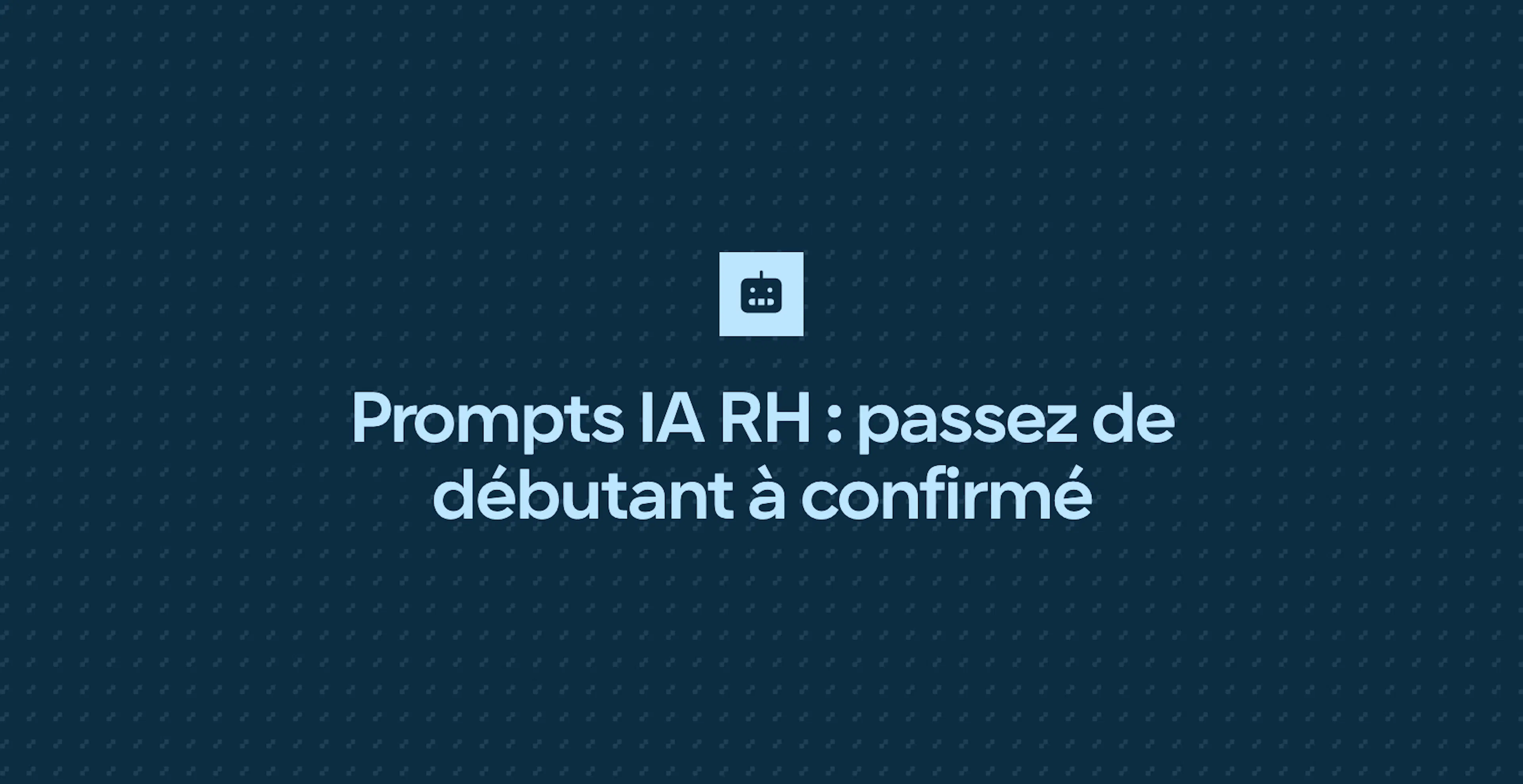 Prompts IA RH : passez de débutant à confirmé
