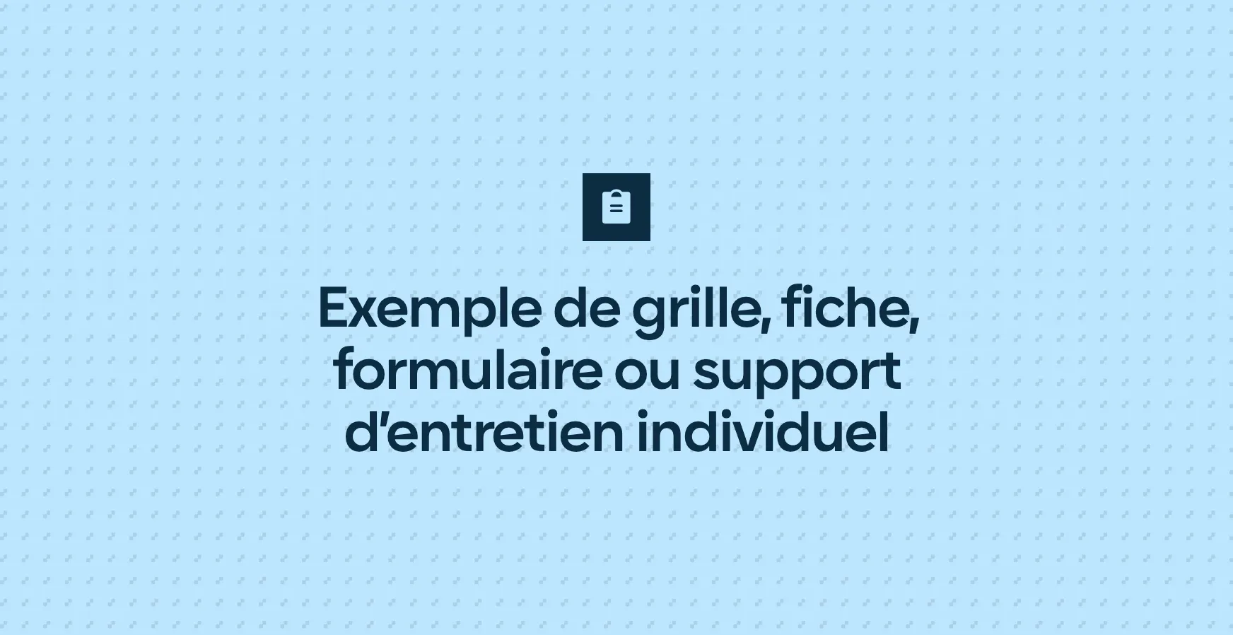 Exemple de grille, fiche, formulaire ou support d’entretien individuel