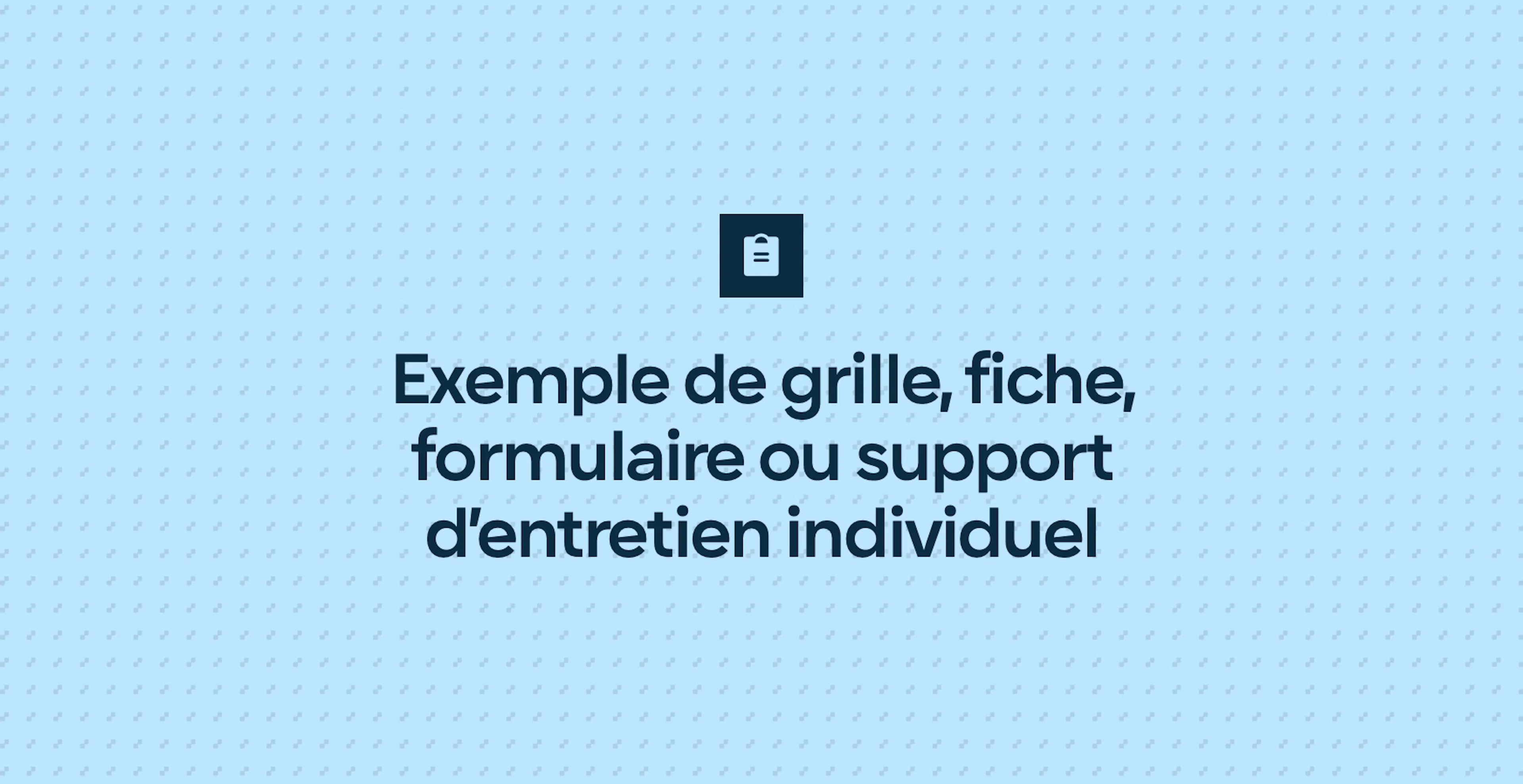Exemple de grille, fiche, formulaire ou support d’entretien individuel