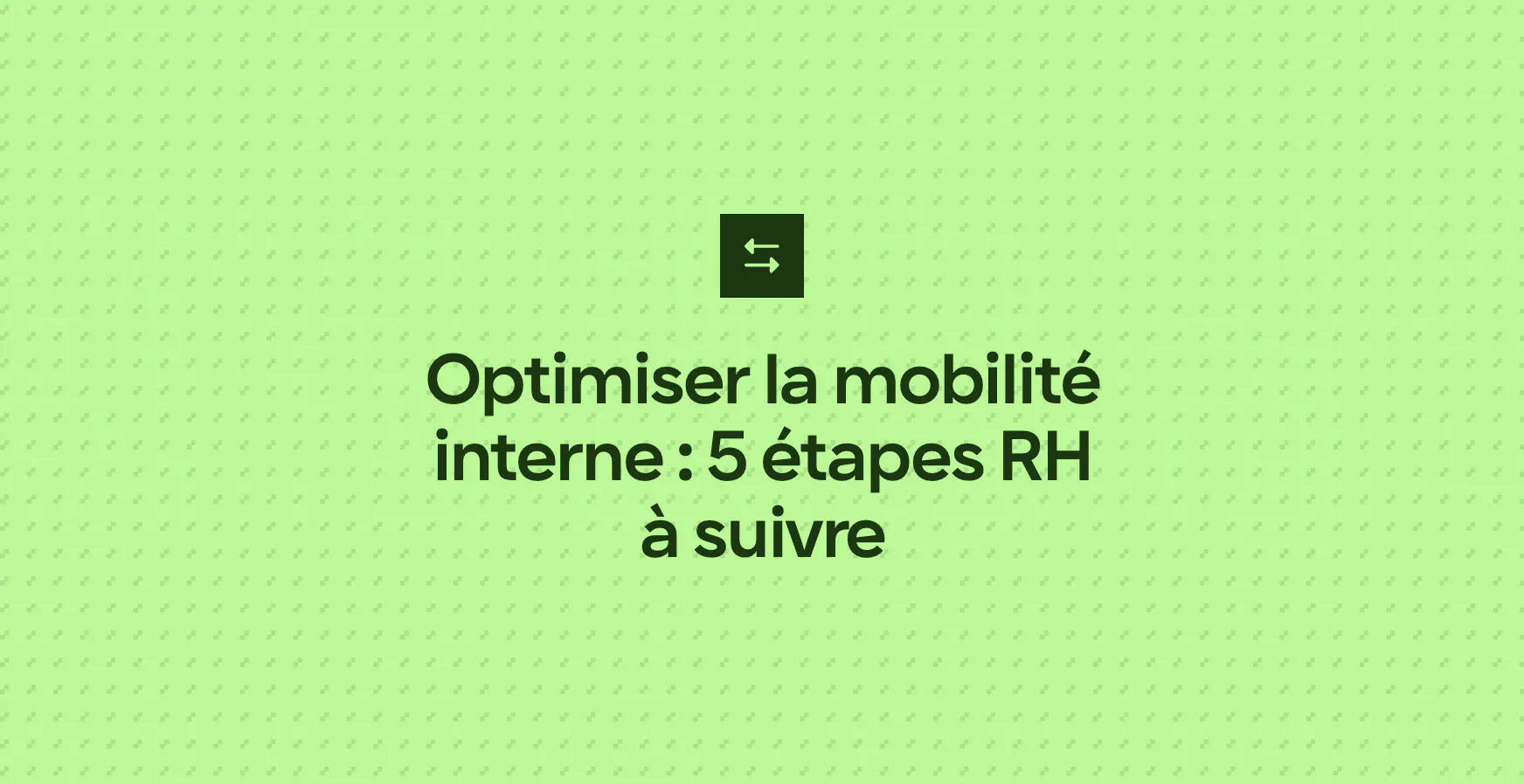 Optimiser la mobilité interne : 5 étapes RH à suivre