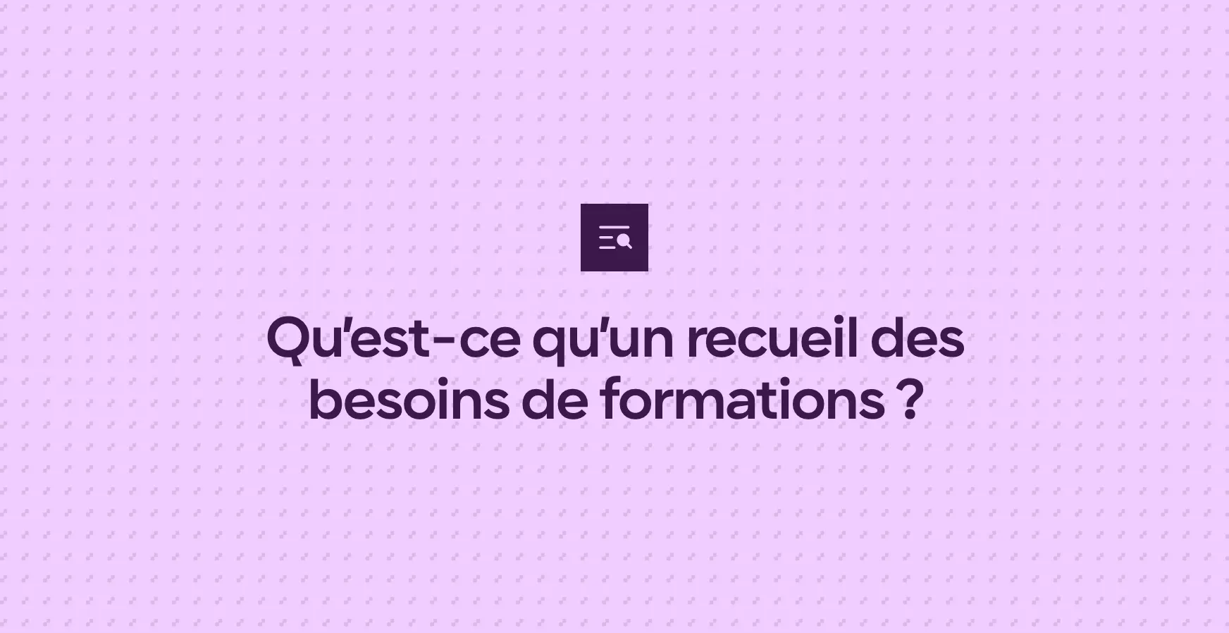 Qu’est-ce qu’un recueil des besoins de formations ?