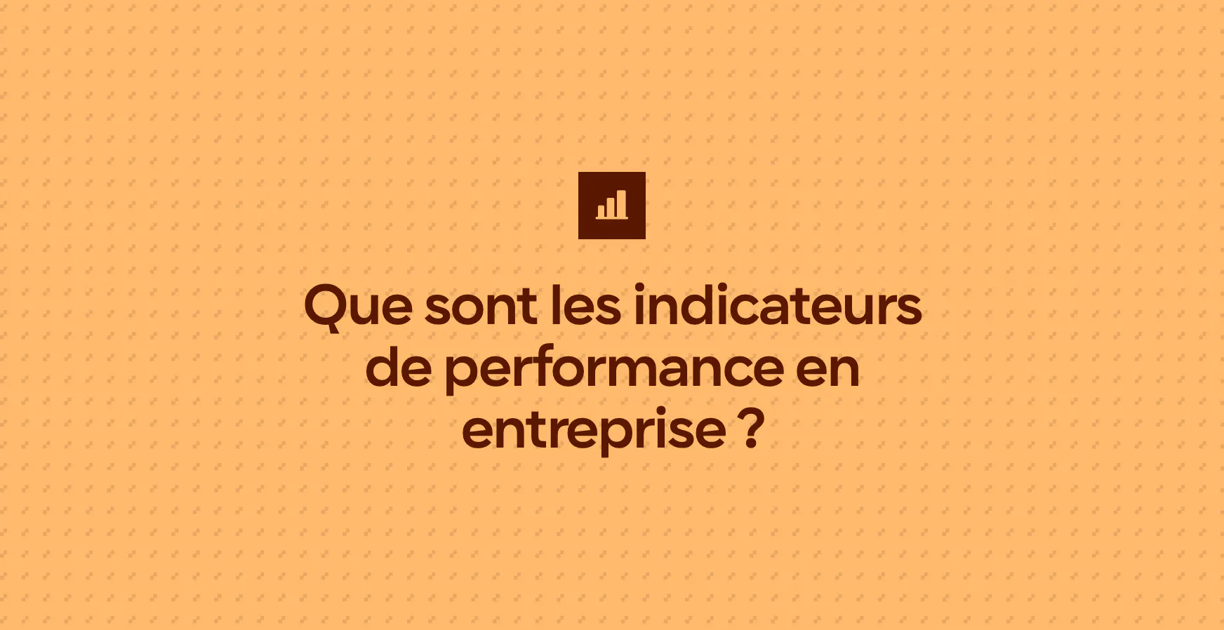 Que sont les indicateurs de performance en entreprise ?