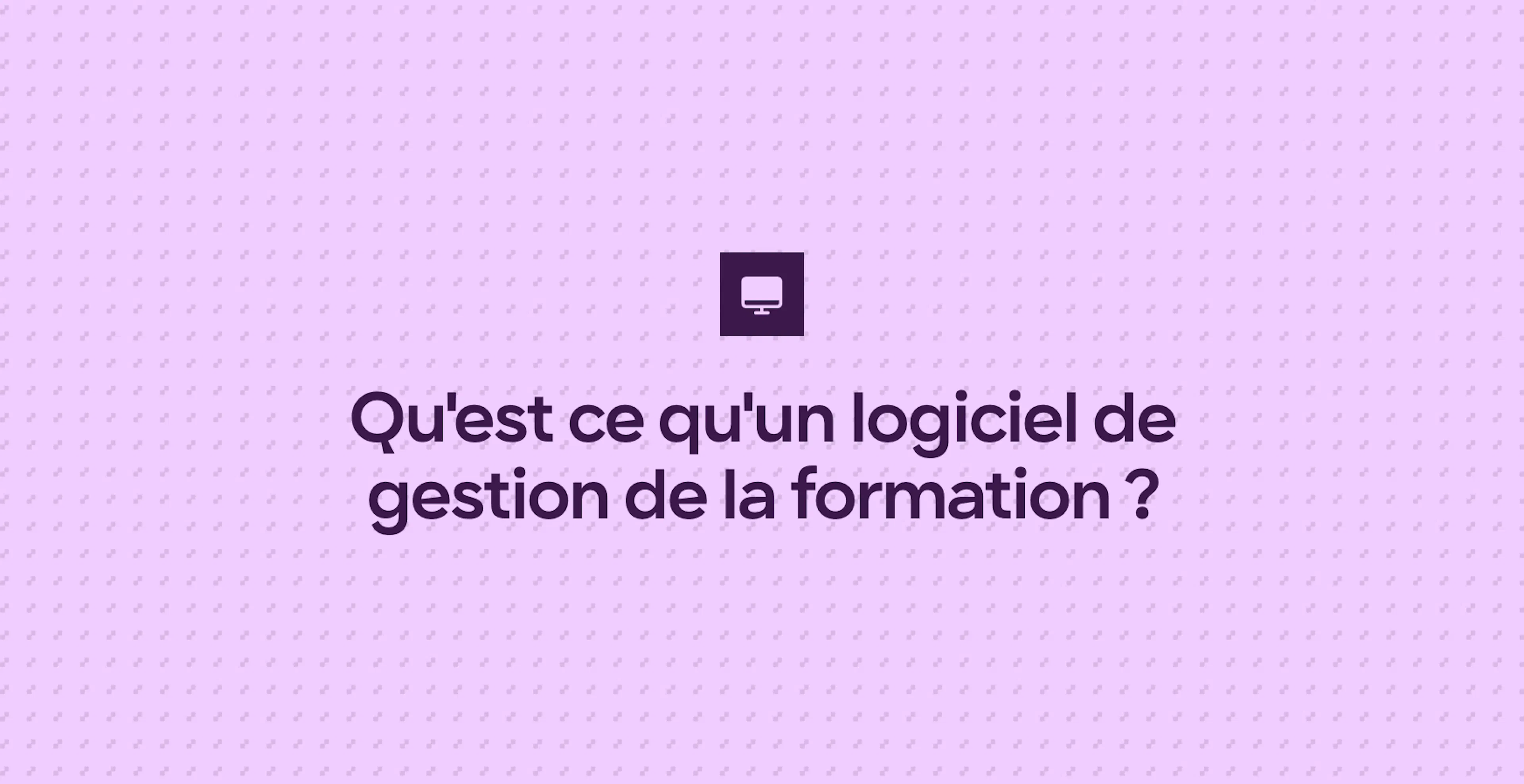 Qu'est ce qu'un logiciel de gestion de la formation ?