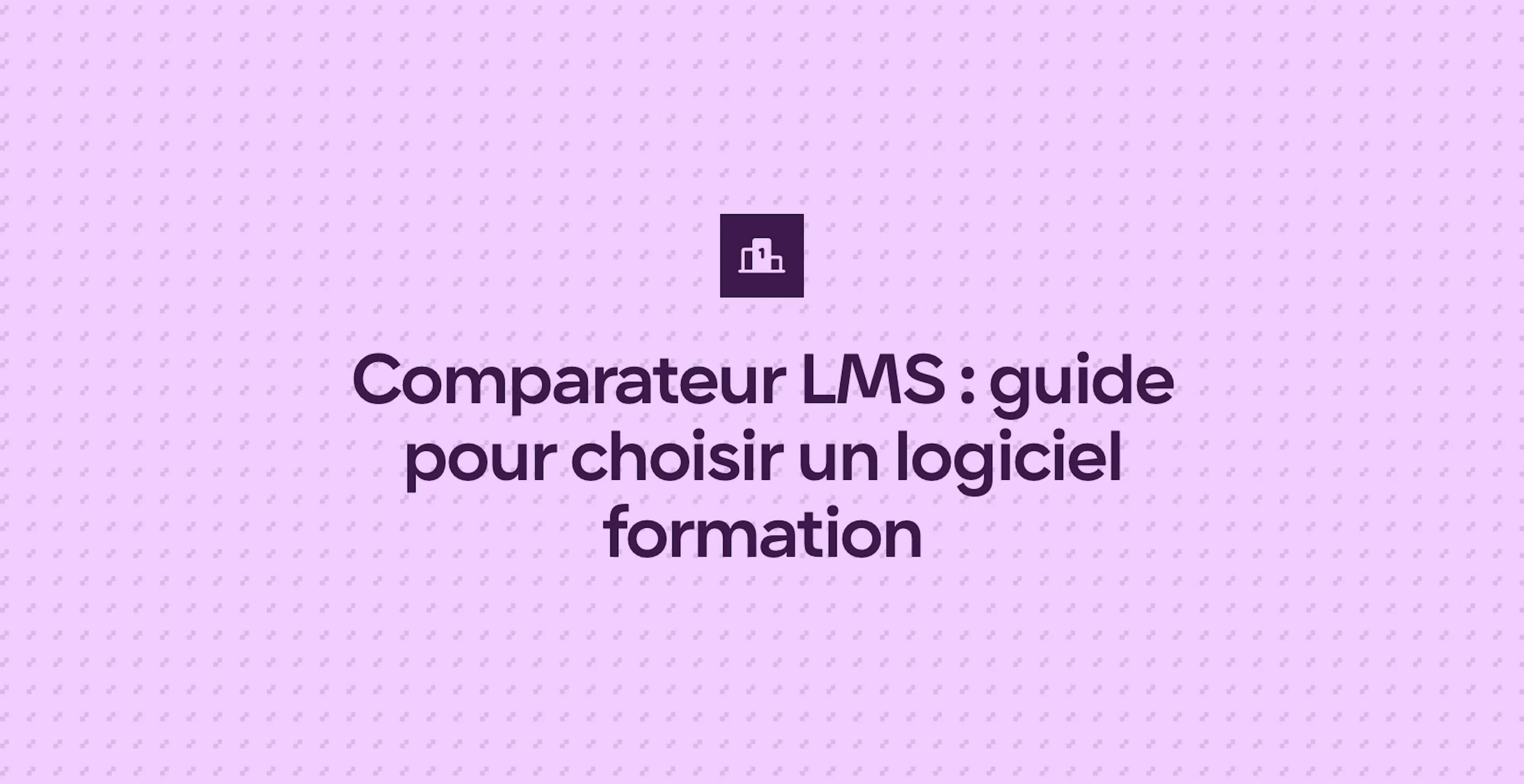 Comparateur LMS : guide pour choisir un logiciel formation