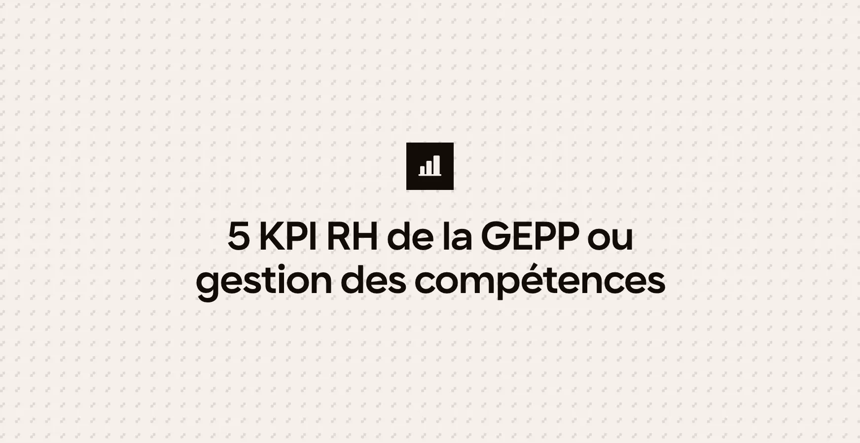 5 KPI RH de la GEPP ou gestion des compétences