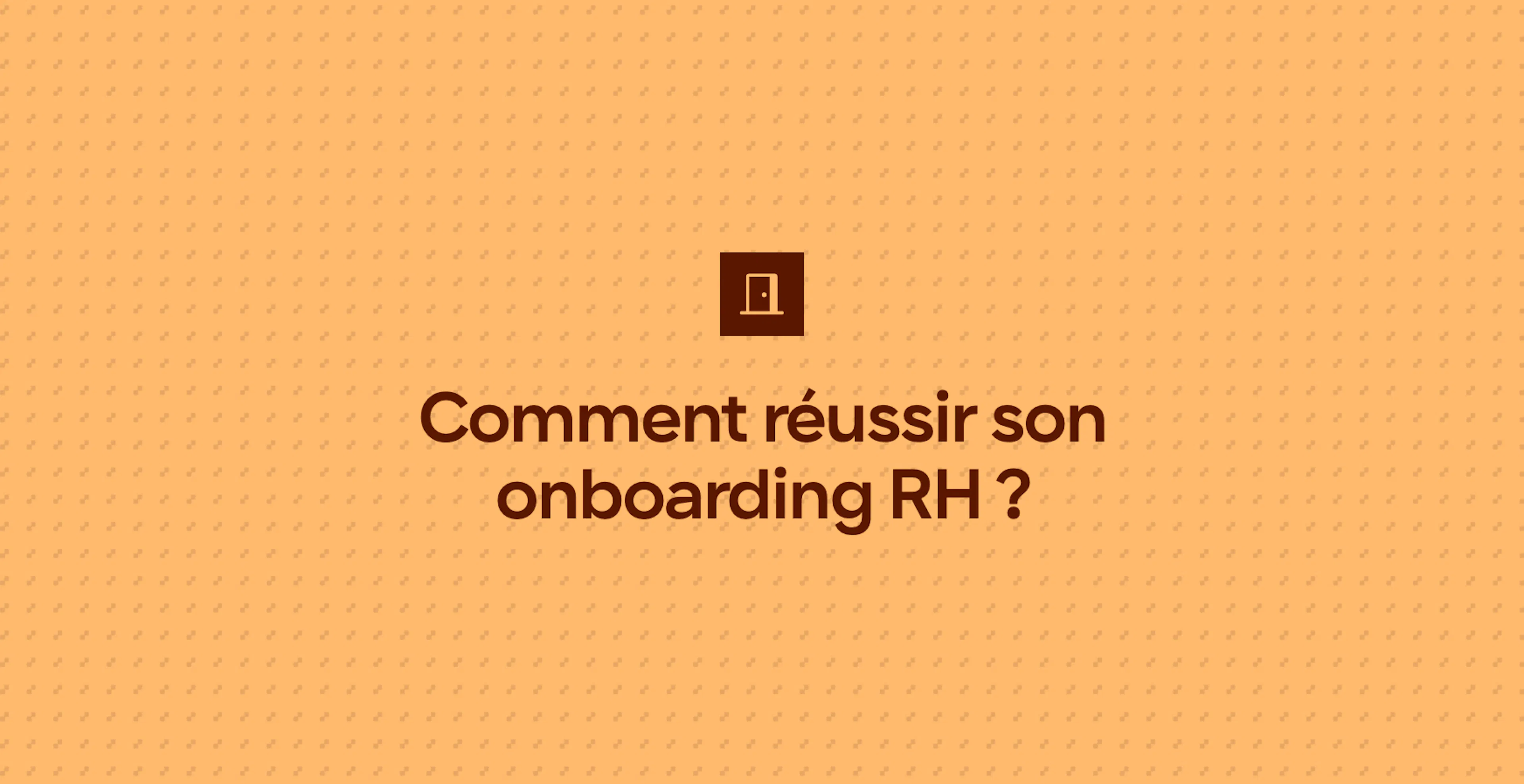 Comment réussir son onboarding RH ?