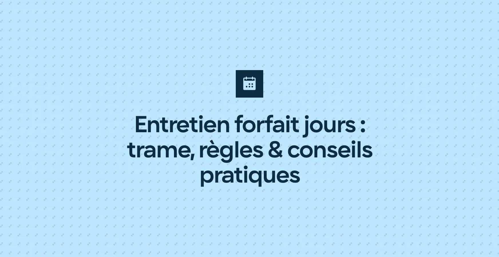 Entretien forfait jours : trame, règles & conseils pratiques