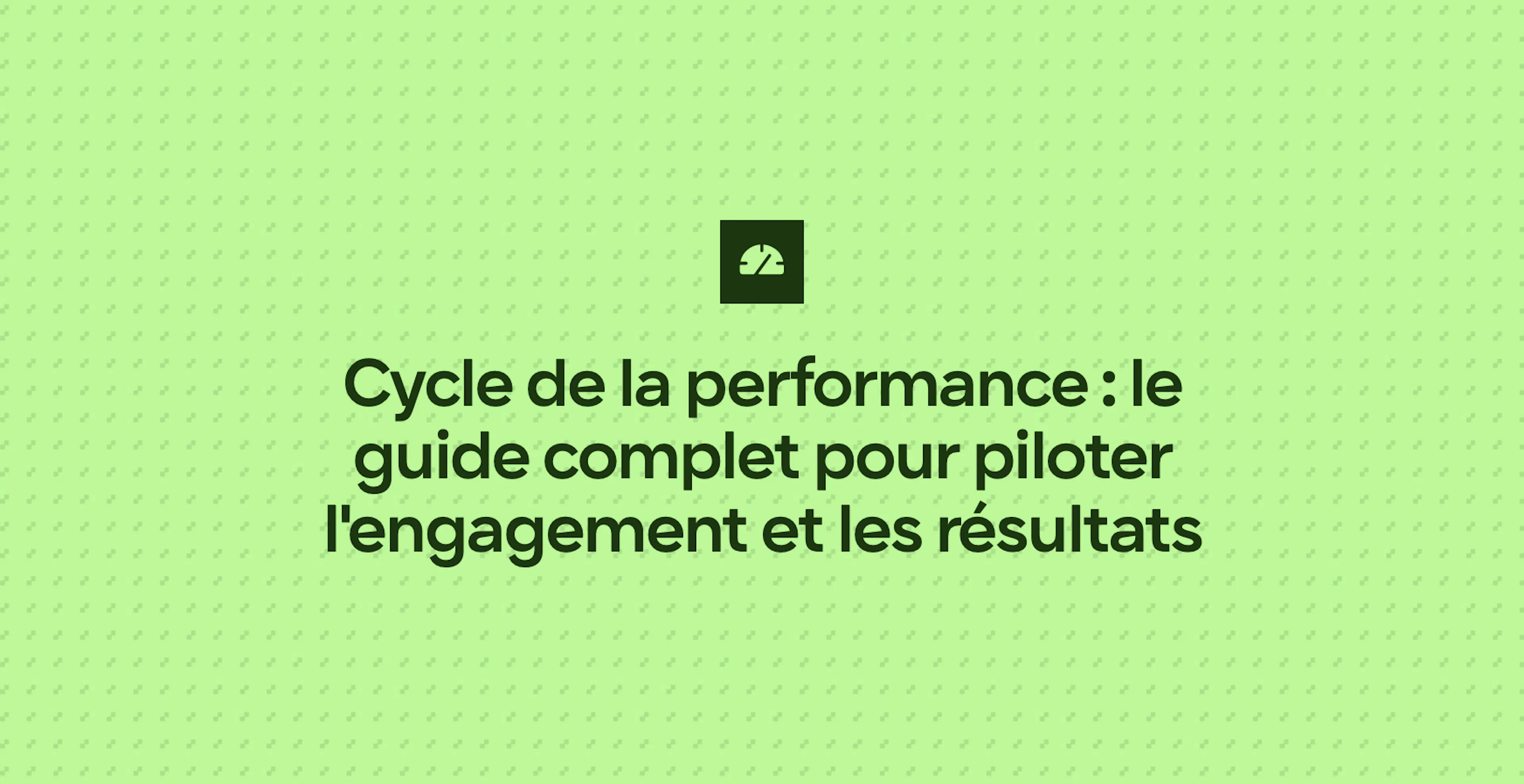 Cycle de la performance : le guide complet pour piloter l'engagement et les résultats