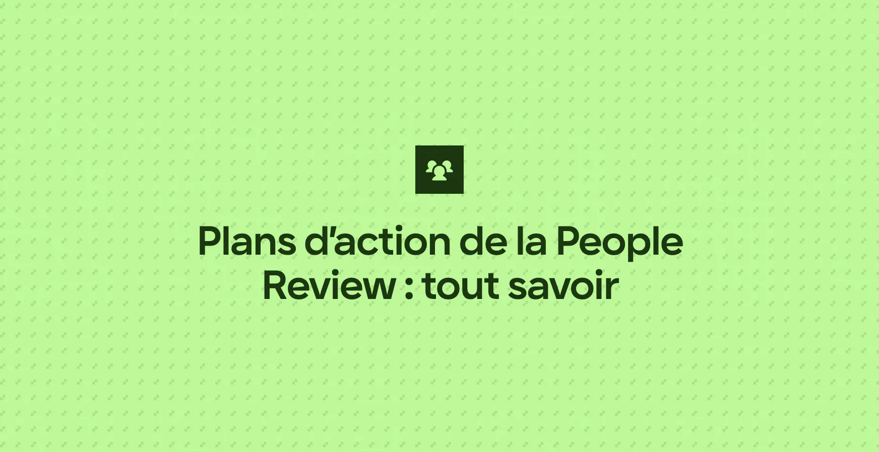Plans d’action de la People Review : tout savoir