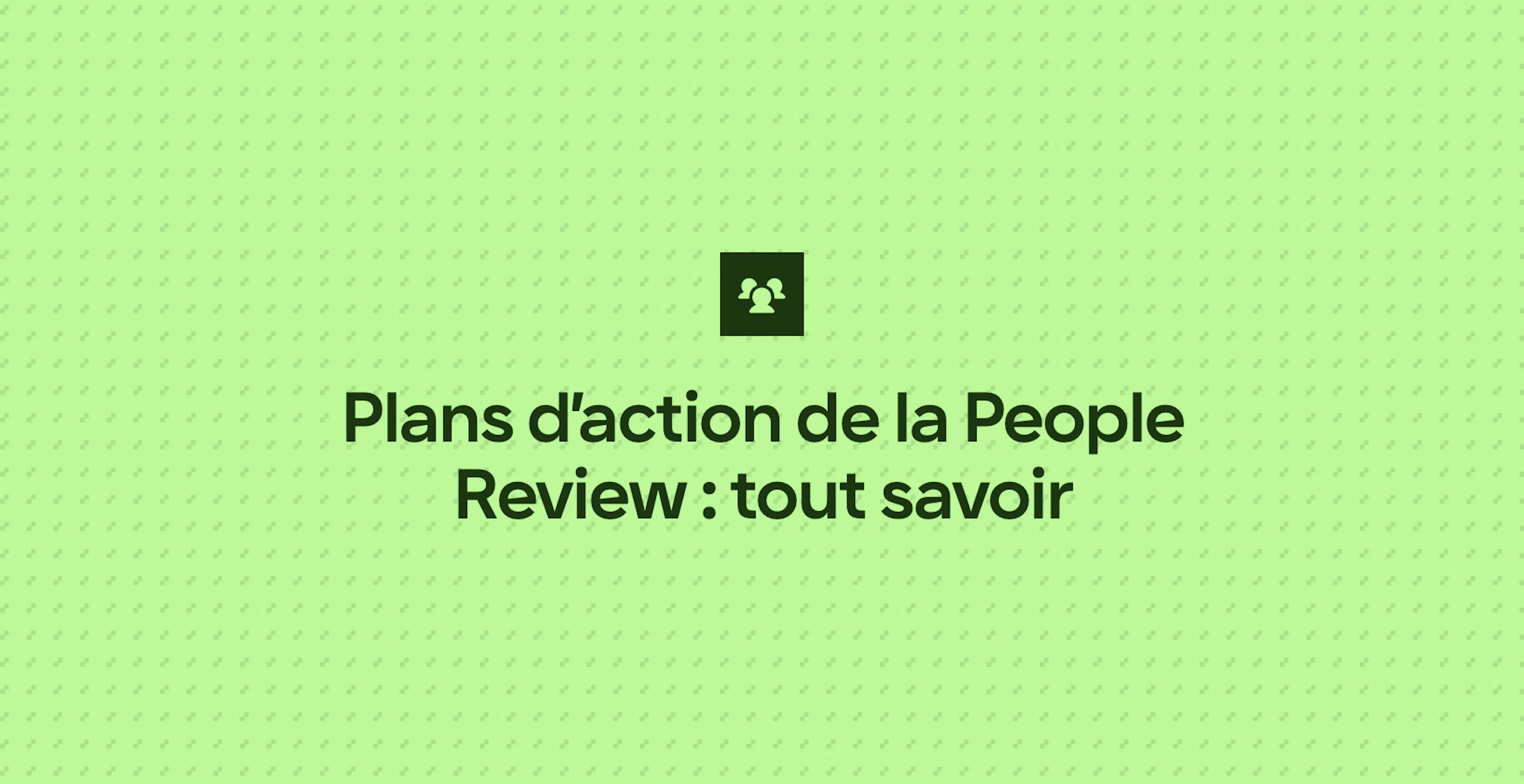 Plans d’action de la People Review : tout savoir