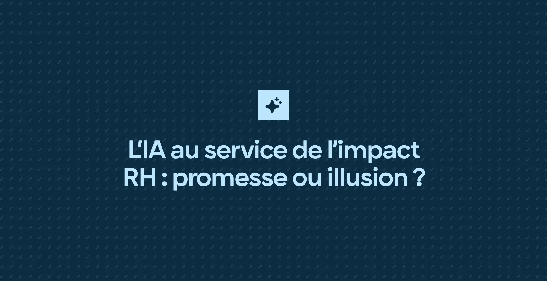 L’IA au service de l’impact RH : promesse ou illusion ?