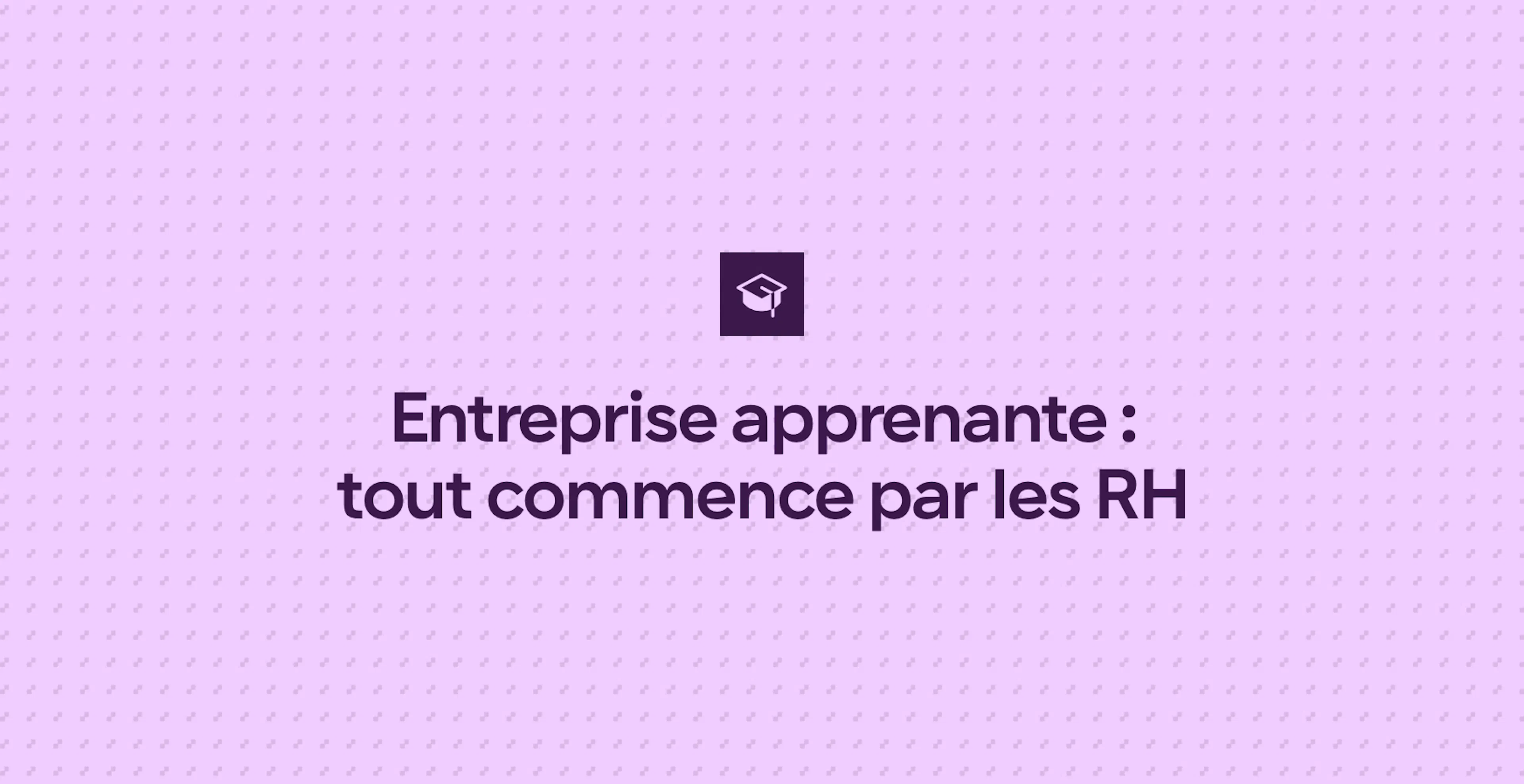 Entreprise apprenante : tout commence par les RH