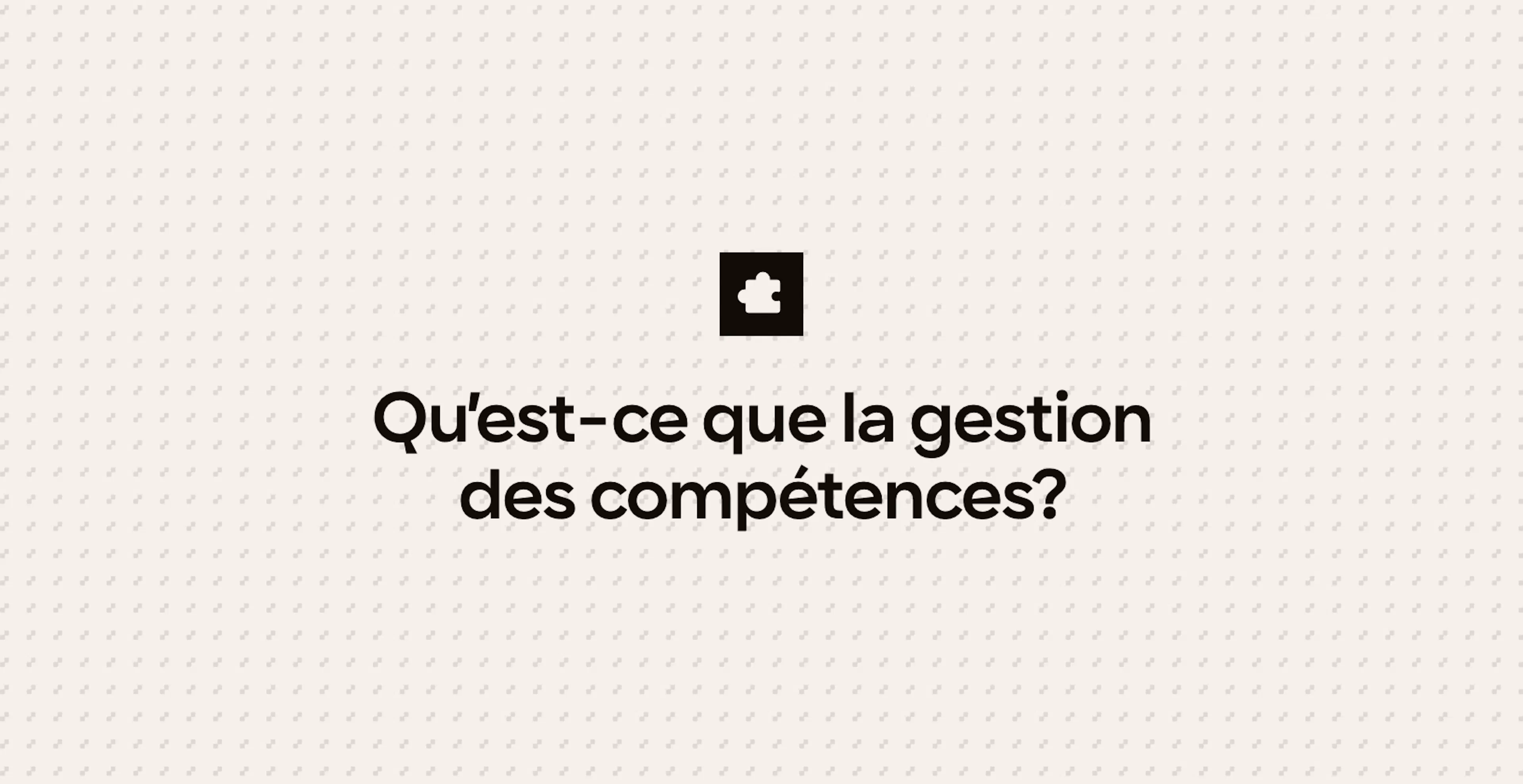 Qu’est-ce que la gestion des compétences?