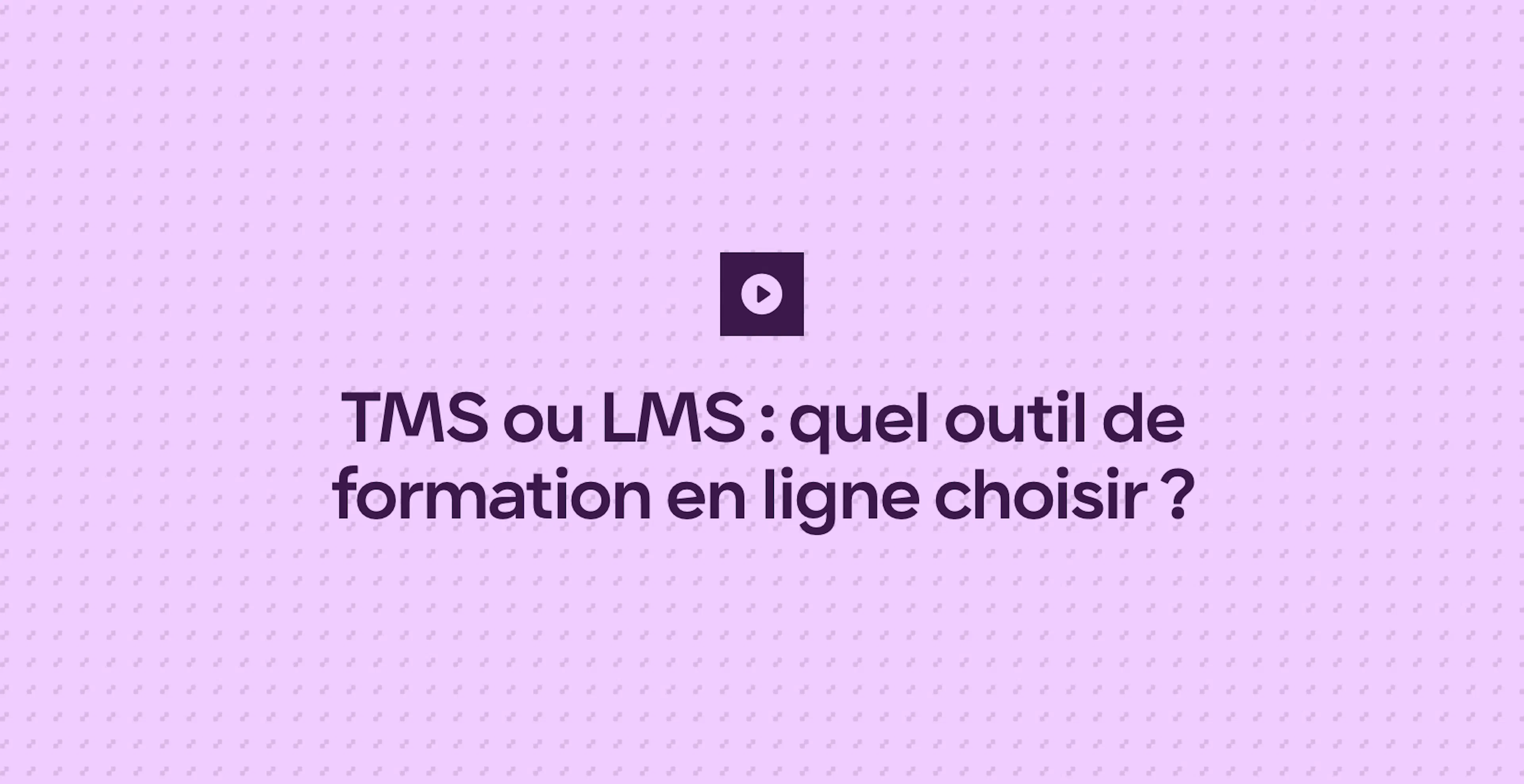 TMS ou LMS : quel outil de formation en ligne choisir ?